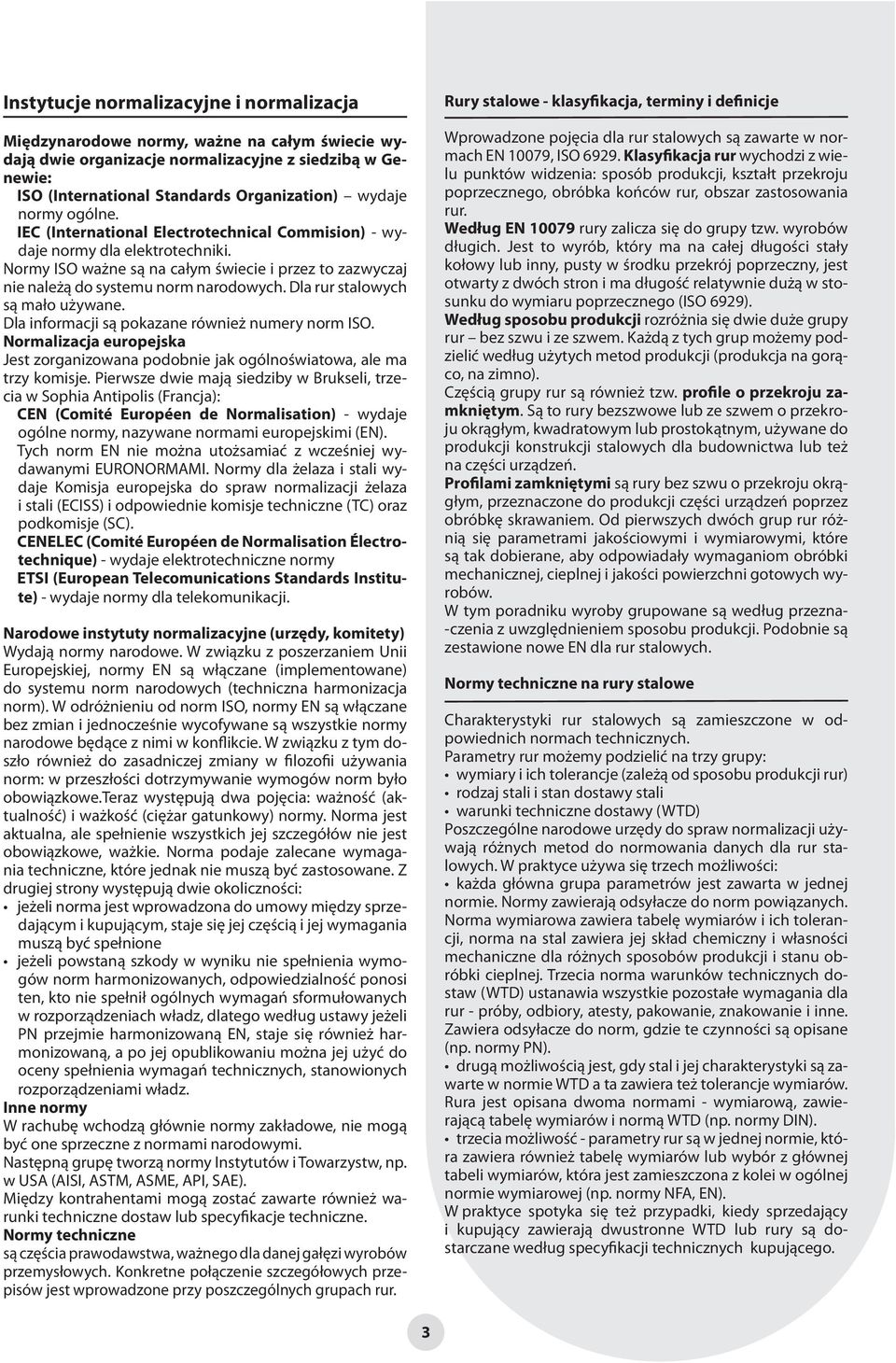 Dla rur stalowych są mało używane. Dla informacji są pokazane również numery norm ISO. lizacja europejska Jest zorganizowana podobnie jak ogólnoświatowa, ale ma trzy komisje.