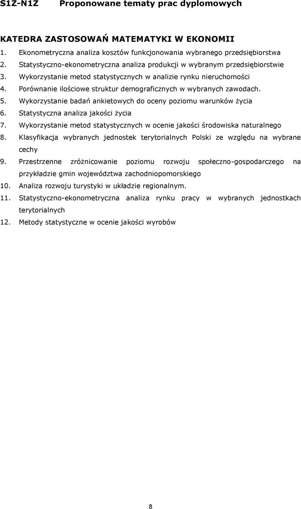 Wykorzystanie badań ankietowych do oceny poziomu warunków życia 6. Statystyczna analiza jakości życia 7. Wykorzystanie metod statystycznych w ocenie jakości środowiska naturalnego 8.