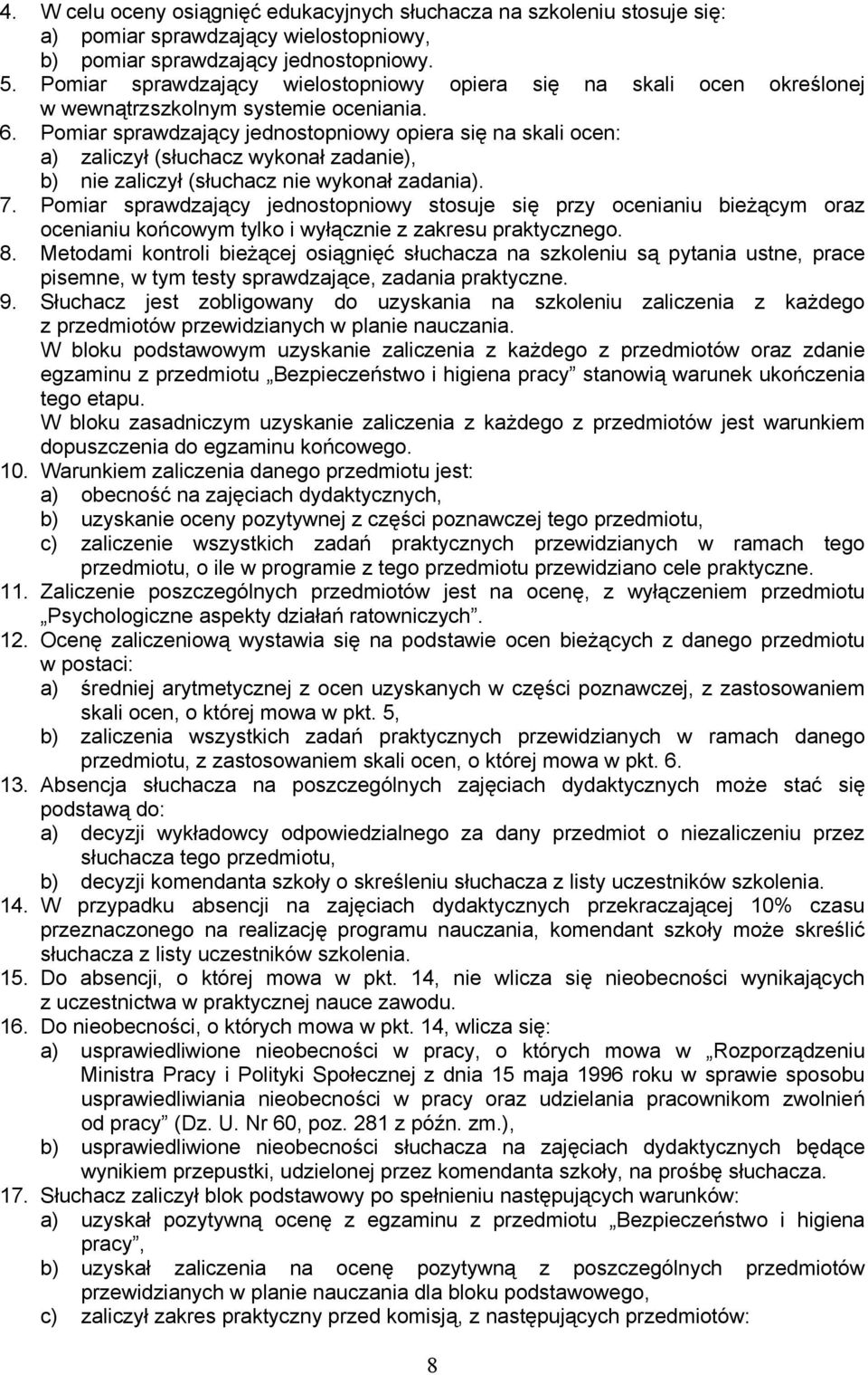 Pomiar sprawdzający jednostopniowy opiera się na skali ocen: a) zaliczył (słuchacz wykonał zadanie), b) nie zaliczył (słuchacz nie wykonał zadania).