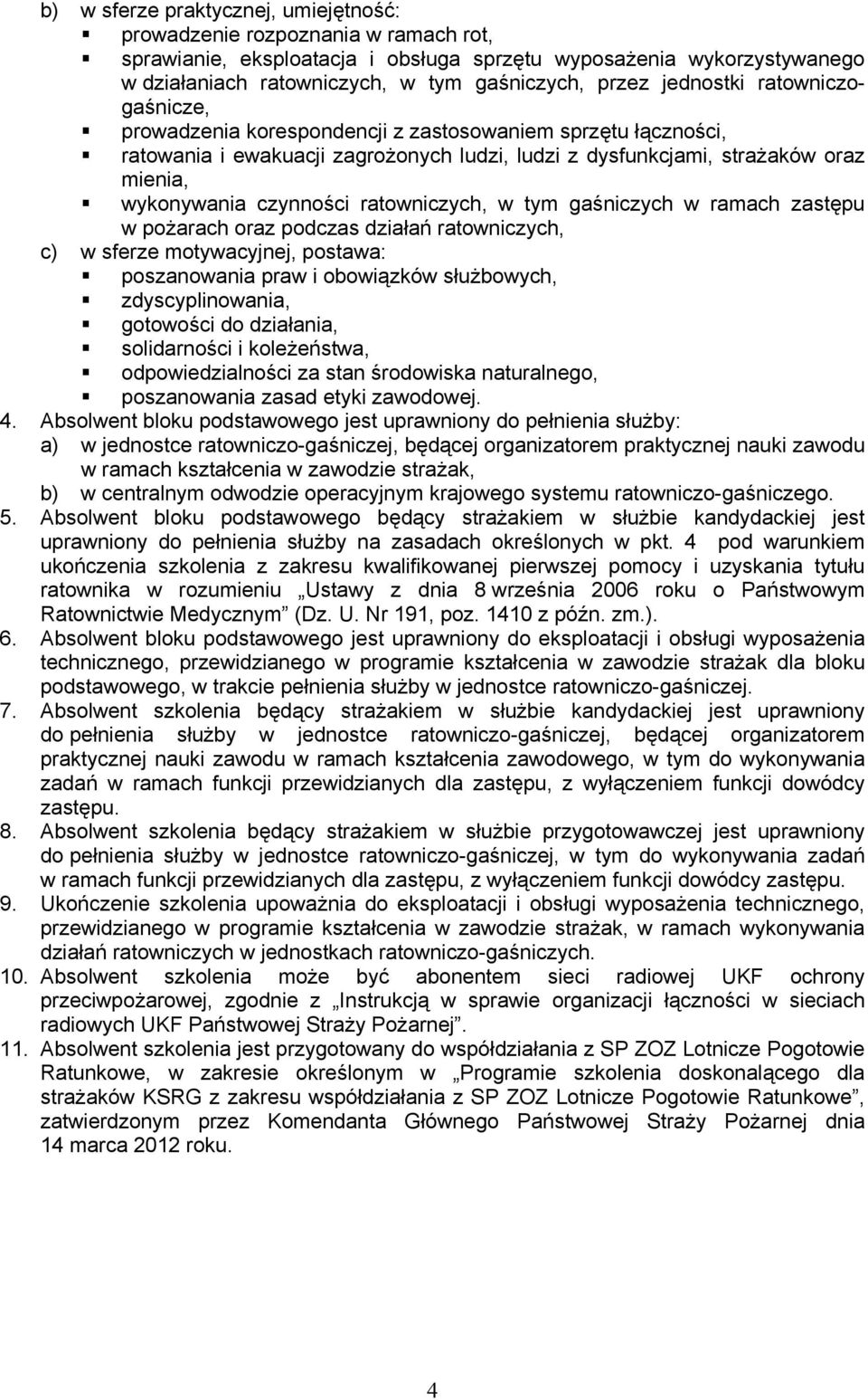 ratowniczych, w tym gaśniczych w ramach zastępu w pożarach oraz podczas działań ratowniczych, c) w sferze motywacyjnej, postawa: poszanowania praw i obowiązków służbowych, zdyscyplinowania, gotowości