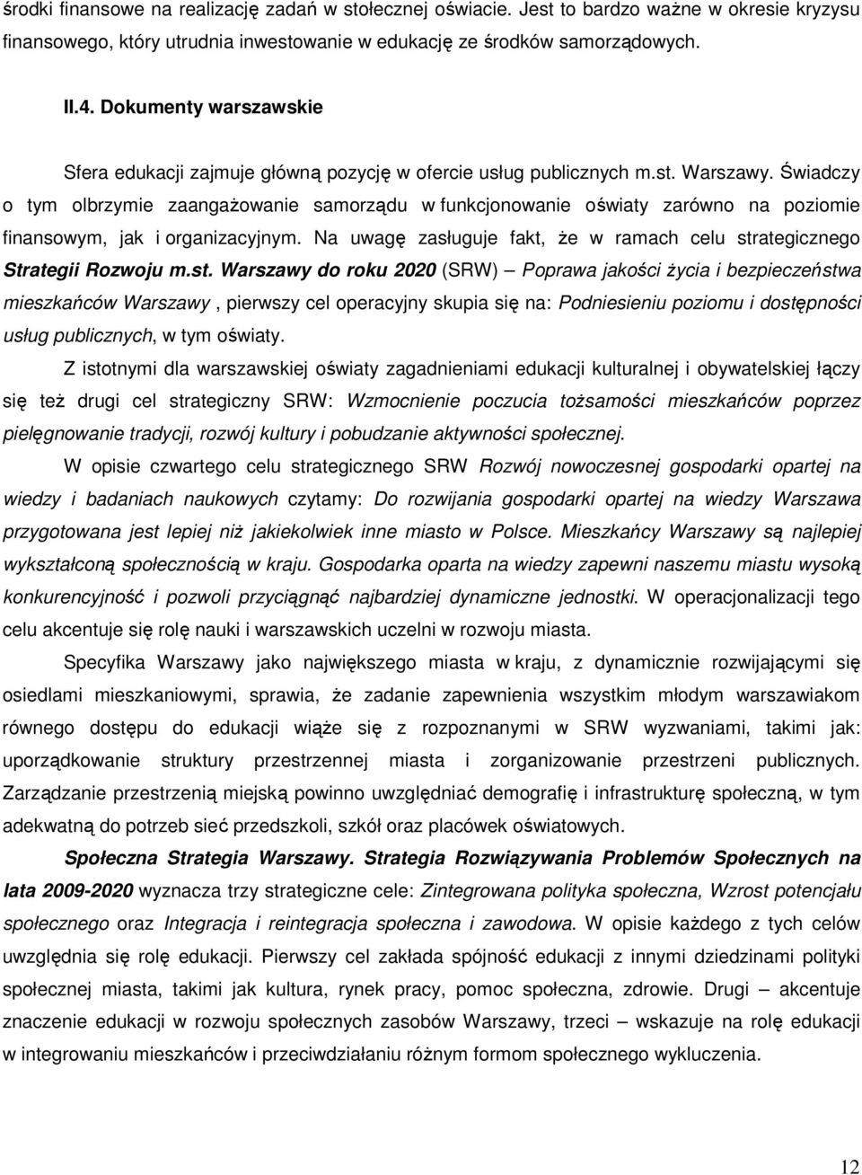 Świadczy o tym olbrzymie zaangażowanie samorządu w funkcjonowanie oświaty zarówno na poziomie finansowym, jak i organizacyjnym.