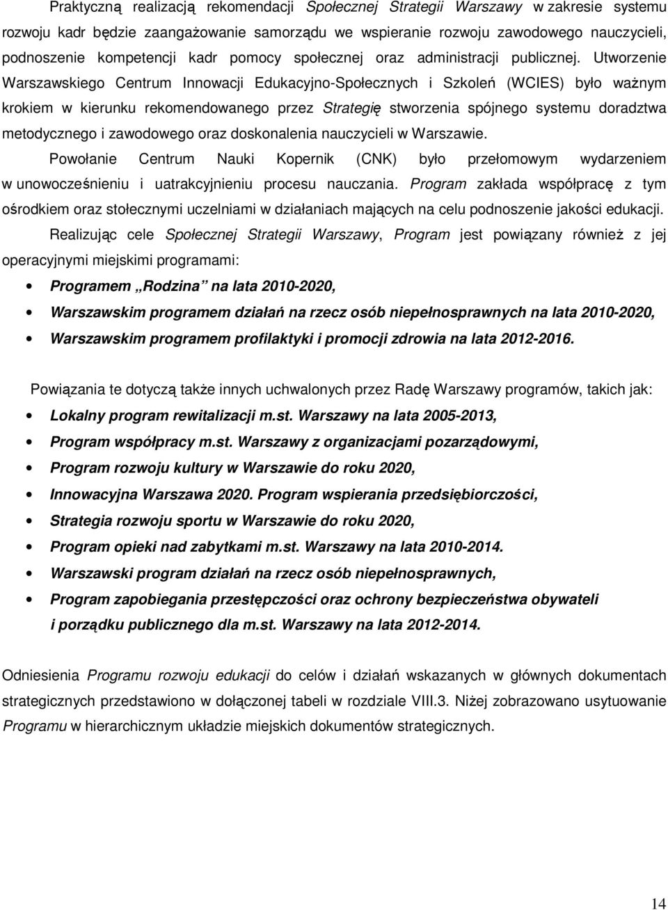 Utworzenie Warszawskiego Centrum Innowacji Edukacyjno-Społecznych i Szkoleń (WCIES) było ważnym krokiem w kierunku rekomendowanego przez Strategię stworzenia spójnego systemu doradztwa metodycznego i