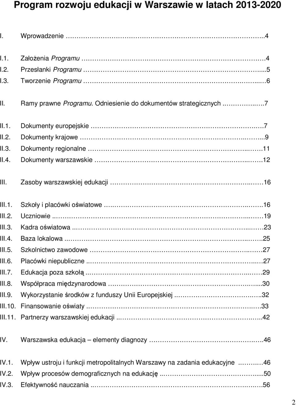 Zasoby warszawskiej edukacji.. 16 III.1. Szkoły i placówki oświatowe.....16 III.2. Uczniowie..... 19 III.3. Kadra oświatowa..... 23 III.4. Baza lokalowa.....25 III.5. Szkolnictwo zawodowe.. 27 III.6. Placówki niepubliczne.