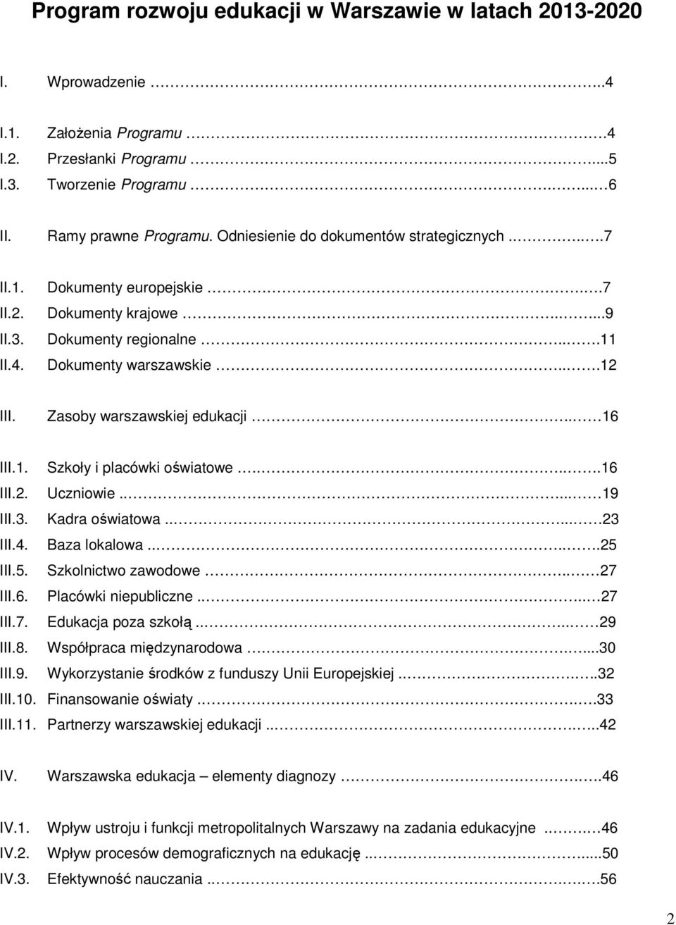 Zasoby warszawskiej edukacji.. 16 III.1. Szkoły i placówki oświatowe.....16 III.2. Uczniowie..... 19 III.3. Kadra oświatowa..... 23 III.4. Baza lokalowa.....25 III.5. Szkolnictwo zawodowe.. 27 III.6. Placówki niepubliczne.