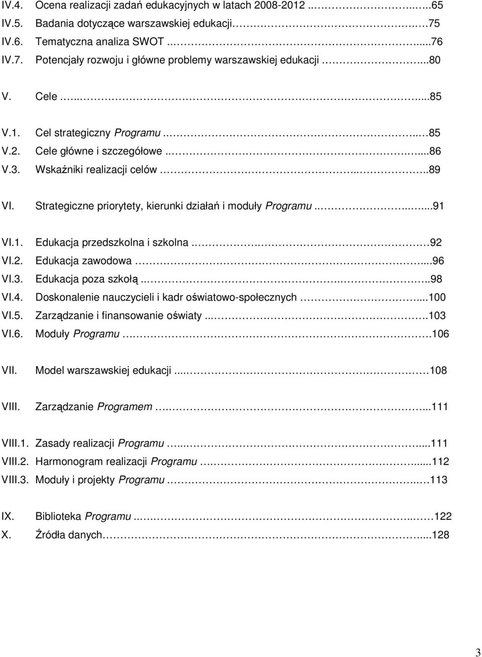 ....89 VI. Strategiczne priorytety, kierunki działań i moduły Programu.......91 VI.1. VI.2. VI.3. VI.4. VI.5. VI.6. Edukacja przedszkolna i szkolna.. 92 Edukacja zawodowa...96 Edukacja poza szkołą.