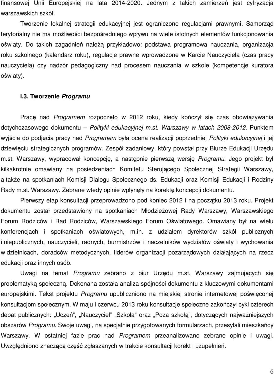 Do takich zagadnień należą przykładowo: podstawa programowa nauczania, organizacja roku szkolnego (kalendarz roku), regulacje prawne wprowadzone w Karcie Nauczyciela (czas pracy nauczyciela) czy