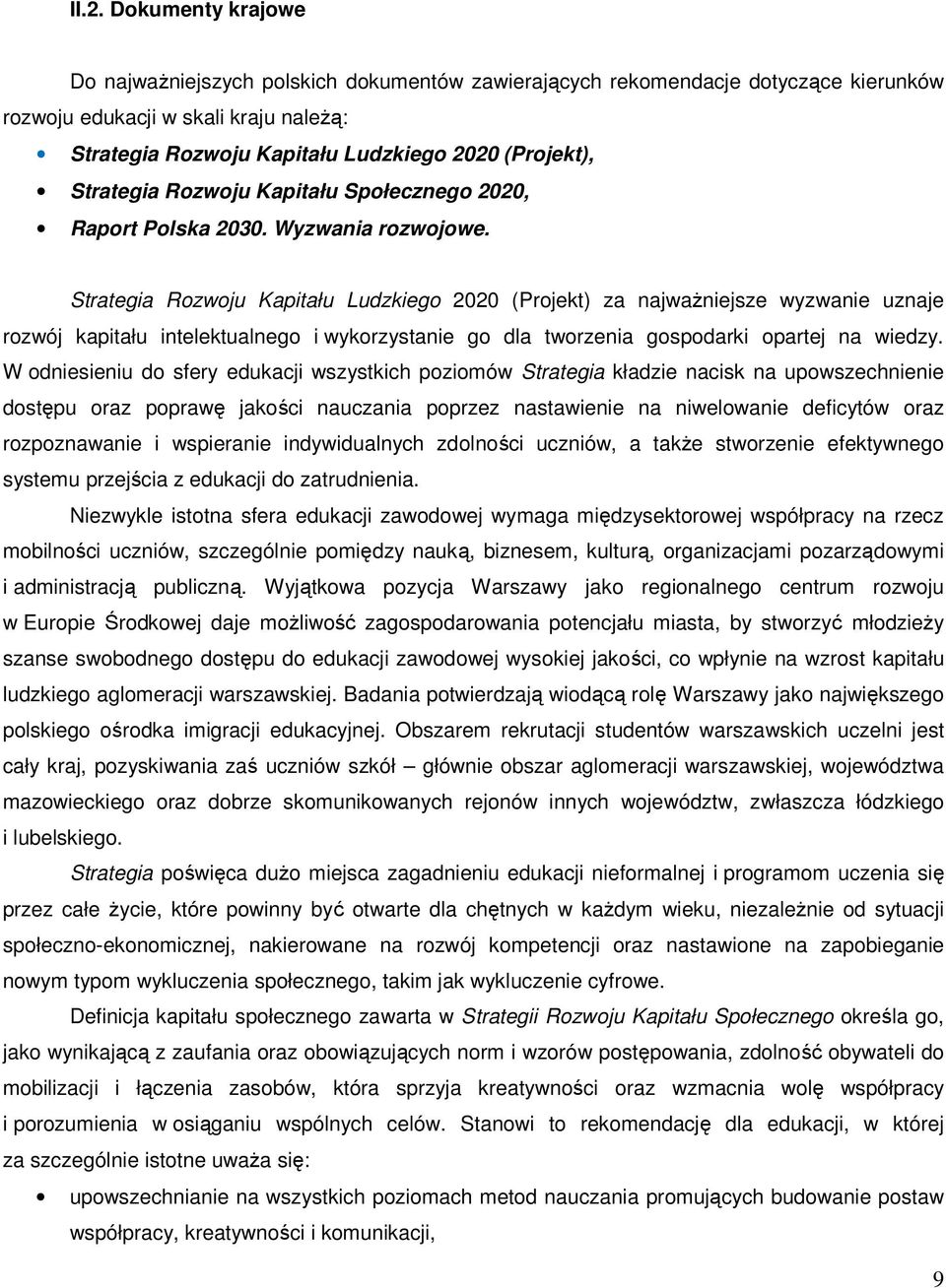 Strategia Rozwoju Kapitału Ludzkiego 2020 (Projekt) za najważniejsze wyzwanie uznaje rozwój kapitału intelektualnego i wykorzystanie go dla tworzenia gospodarki opartej na wiedzy.