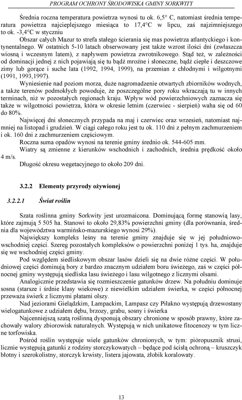 W ostatnich 5-10 latach obserwowany jest także wzrost ilości dni (zwłaszcza wiosną i wczesnym latem), z napływem powietrza zwrotnikowego.