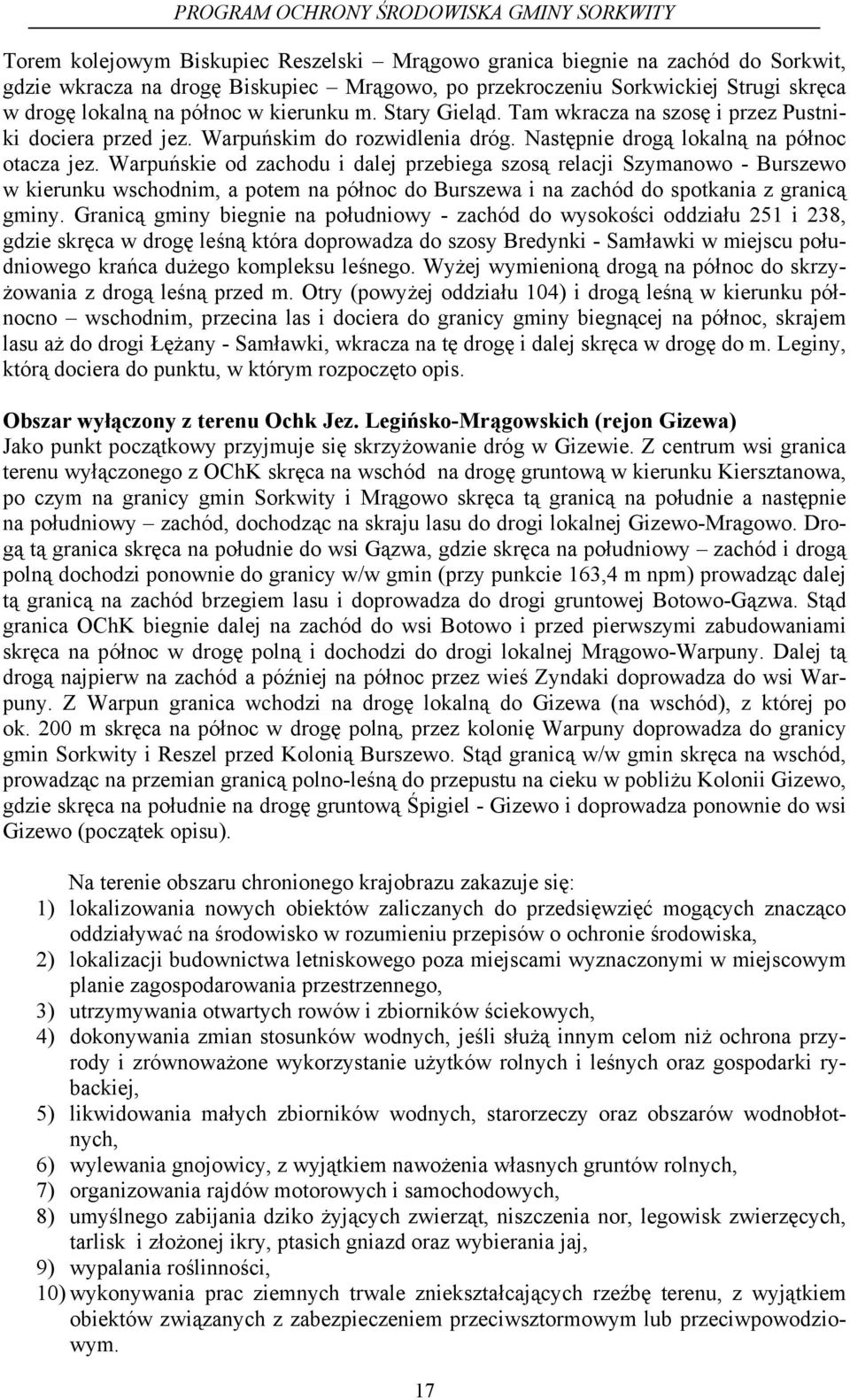 Warpuńskie od zachodu i dalej przebiega szosą relacji Szymanowo - Burszewo w kierunku wschodnim, a potem na północ do Burszewa i na zachód do spotkania z granicą gminy.