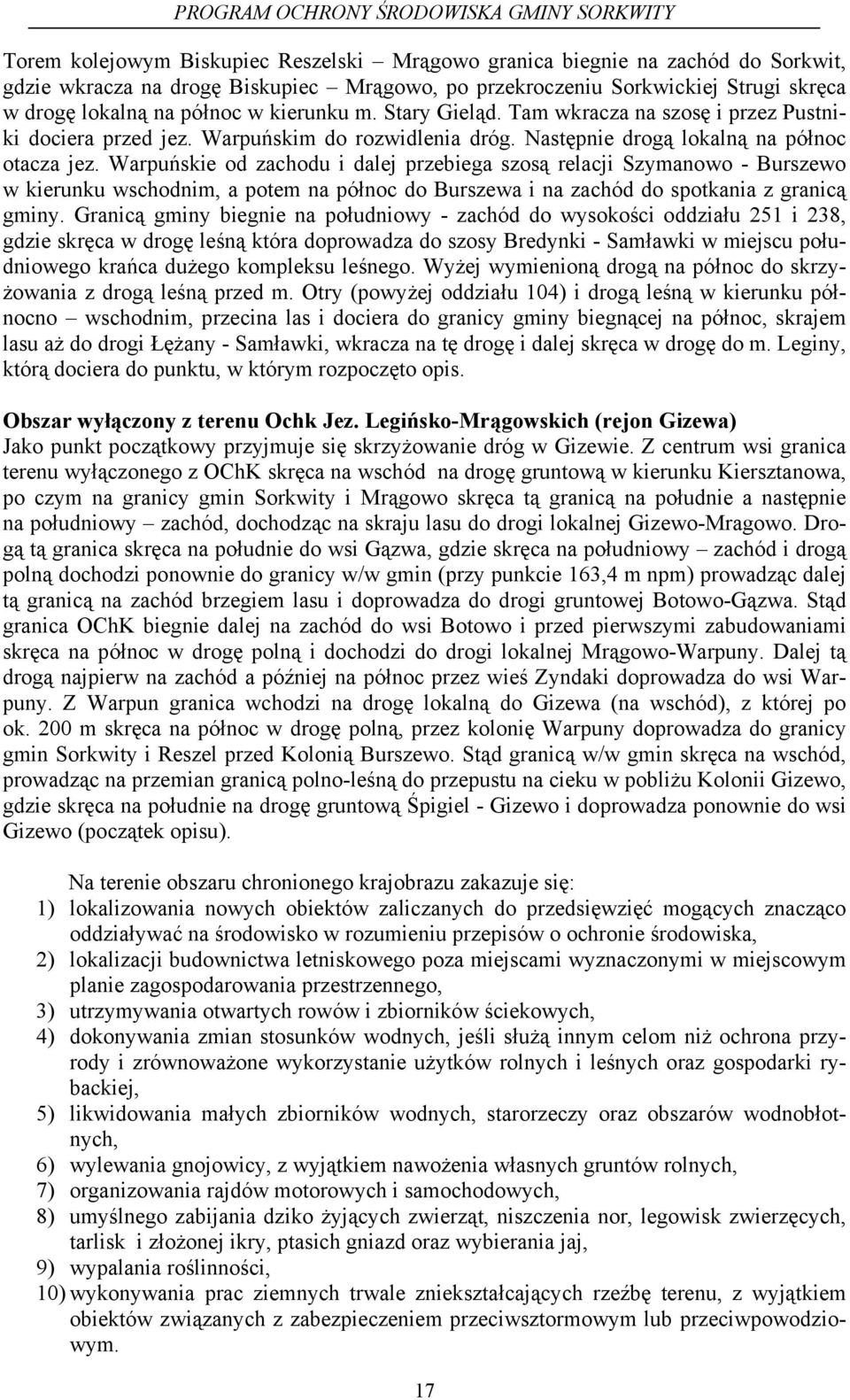 Warpuńskie od zachodu i dalej przebiega szosą relacji Szymanowo - Burszewo w kierunku wschodnim, a potem na północ do Burszewa i na zachód do spotkania z granicą gminy.