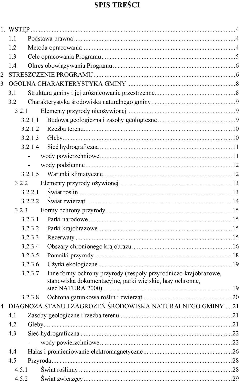 ..9 3.2.1.2 Rzeźba terenu...10 3.2.1.3 Gleby...10 3.2.1.4 Sieć hydrograficzna...11 - wody powierzchniowe...11 - wody podziemne...12 3.2.1.5 Warunki klimatyczne...12 3.2.2 Elementy przyrody ożywionej.