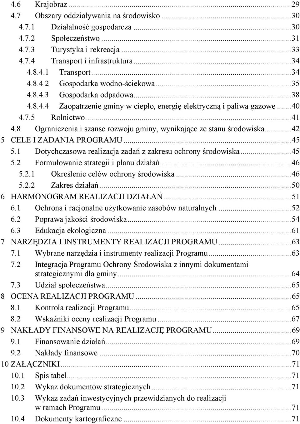 8 Ograniczenia i szanse rozwoju gminy, wynikające ze stanu środowiska...42 5 CELE I ZADANIA PROGRAMU...45 5.1 Dotychczasowa realizacja zadań z zakresu ochrony środowiska...45 5.2 Formułowanie strategii i planu działań.