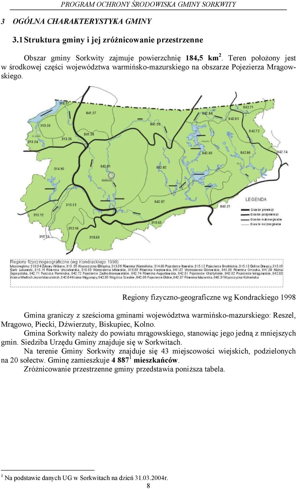 Regiony fizyczno-geograficzne wg Kondrackiego 1998 Gmina graniczy z sześcioma gminami województwa warmińsko-mazurskiego: Reszel, Mrągowo, Piecki, Dźwierzuty, Biskupiec, Kolno.