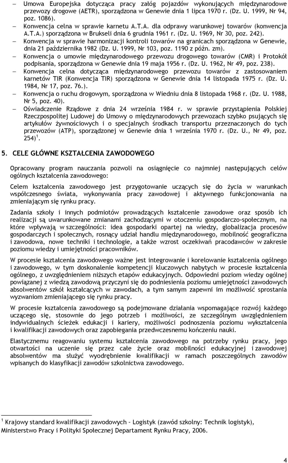 Konwencja w sprawie harmonizacji kontroli towarów na granicach sporządzona w Genewie, dnia 21 października 1982 (Dz. U. 1999, Nr 103, poz. 1190 z późn. zm).