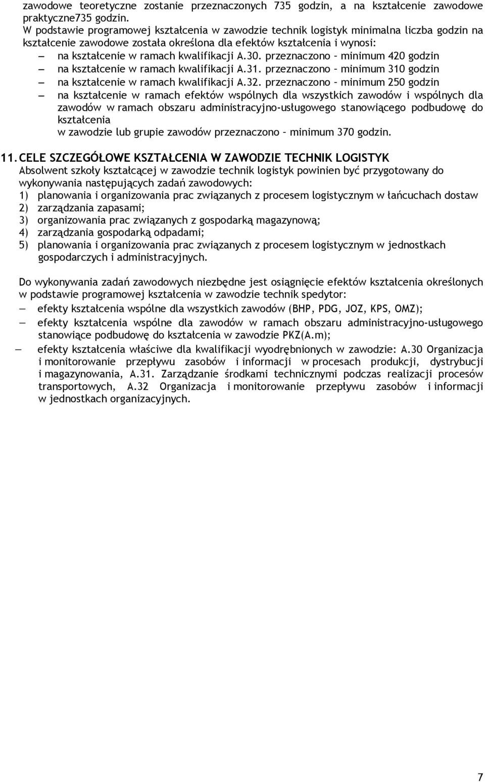 kwalifikacji A.30. przeznaczono minimum 420 godzin na kształcenie w ramach kwalifikacji A.31. przeznaczono minimum 310 godzin na kształcenie w ramach kwalifikacji A.32.