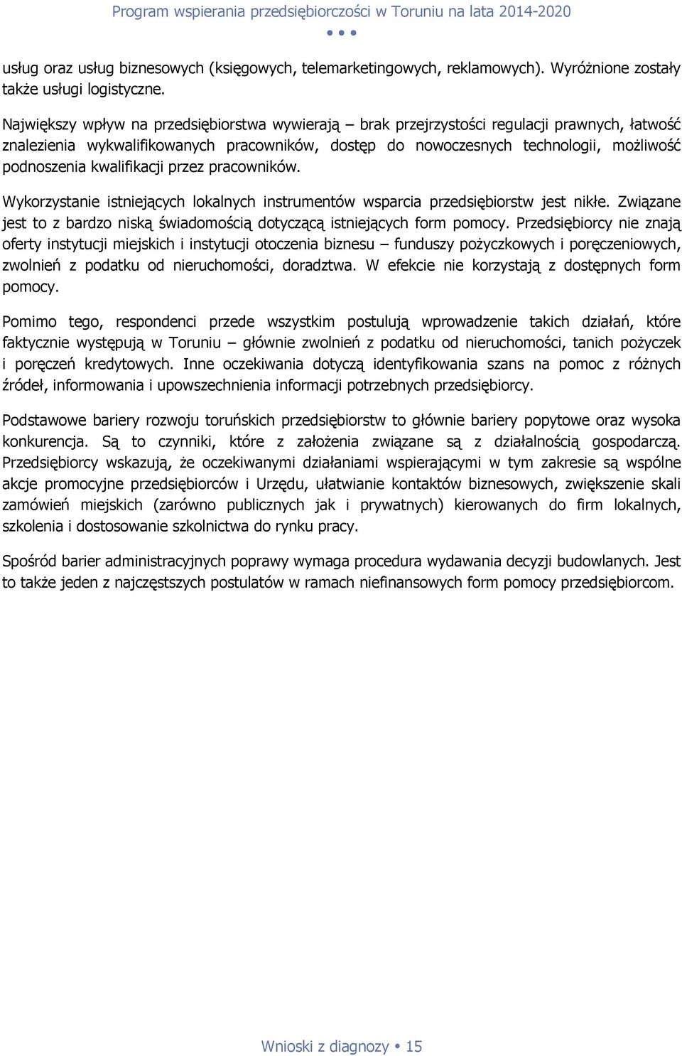 kwalifikacji przez pracowników. Wykorzystanie istniejących lokalnych instrumentów wsparcia przedsiębiorstw jest nikłe. Związane jest to z bardzo niską świadomością dotyczącą istniejących form pomocy.