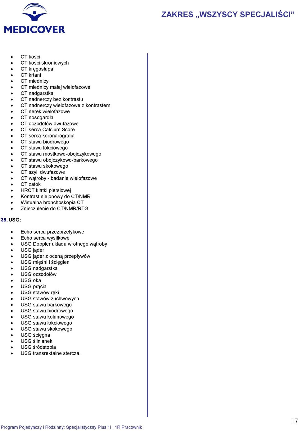 wielofazowe CT nosogardła CT oczodołów dwufazowe CT serca Calcium Score CT serca koronarografia CT stawu biodrowego CT stawu łokciowego CT stawu mostkowo-obojczykowego CT stawu obojczykowo-barkowego