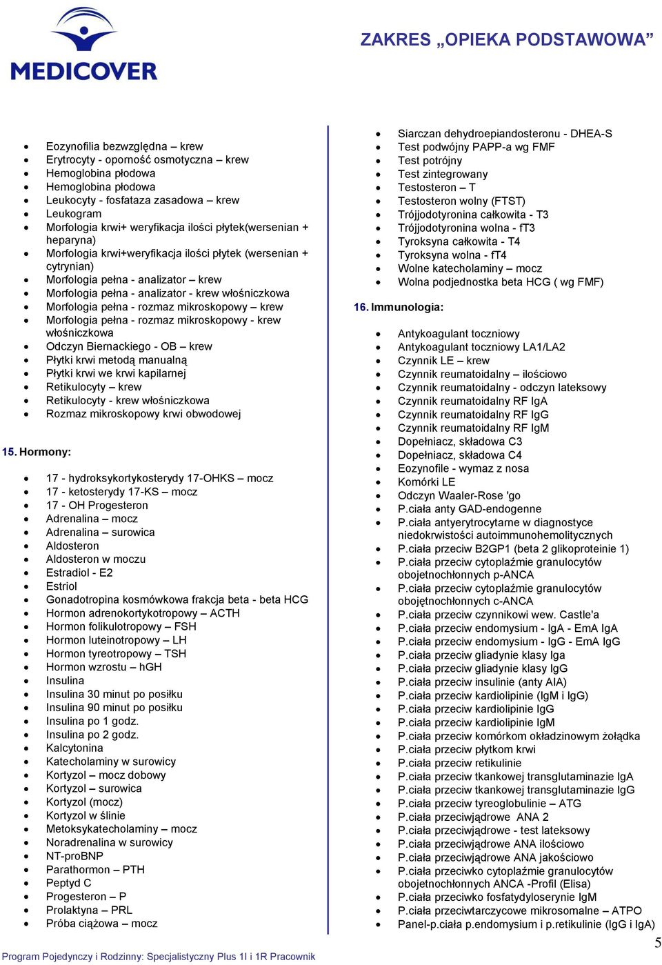 płytek(wersenian + heparyna) Morfologia krwi+weryfikacja ilości płytek (wersenian + cytrynian) Morfologia pełna - analizator krew Morfologia pełna - analizator - krew włośniczkowa Morfologia pełna -