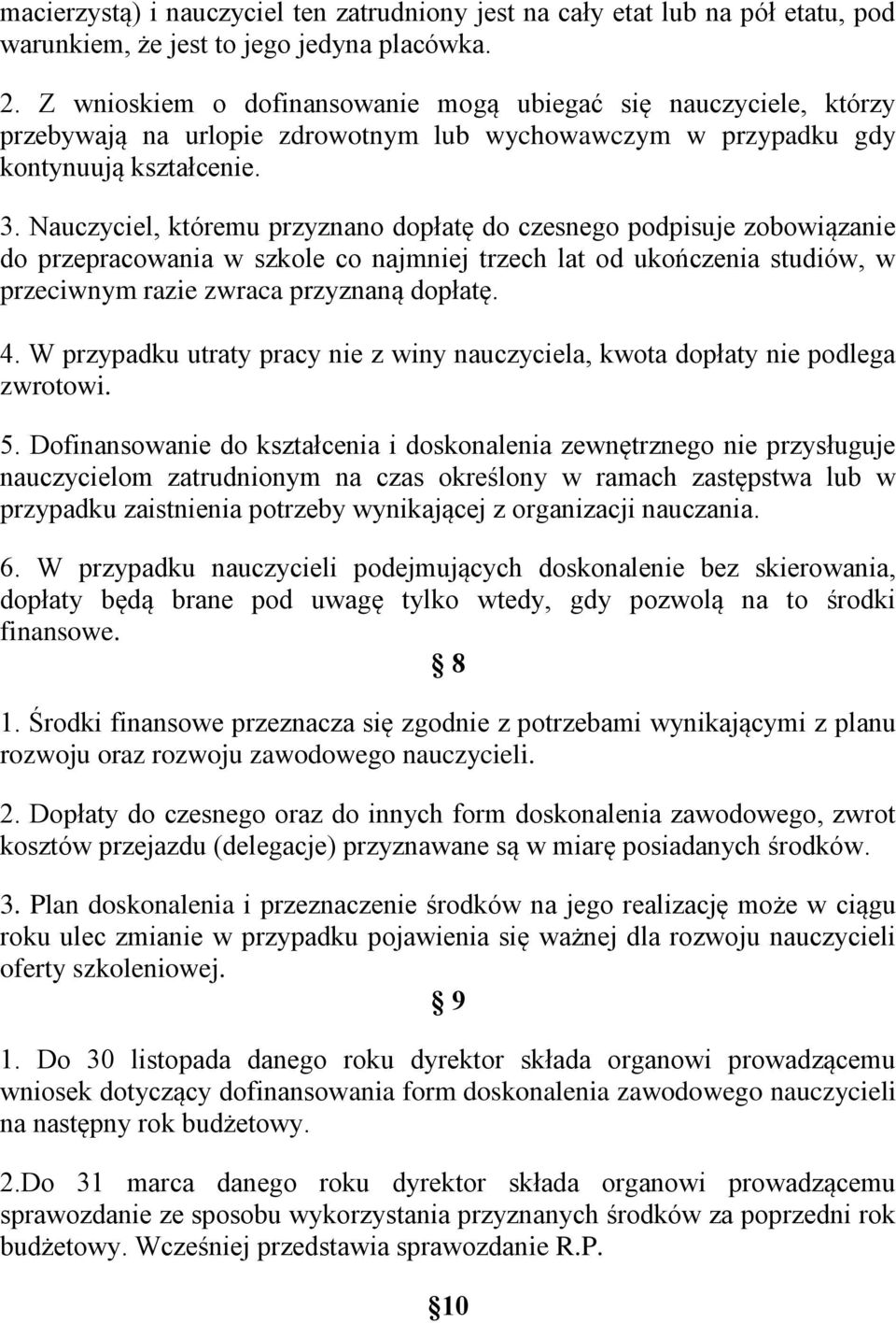 Nauczyciel, któremu przyznano dopłatę do czesnego podpisuje zobowiązanie do przepracowania w szkole co najmniej trzech lat od ukończenia studiów, w przeciwnym razie zwraca przyznaną dopłatę. 4.