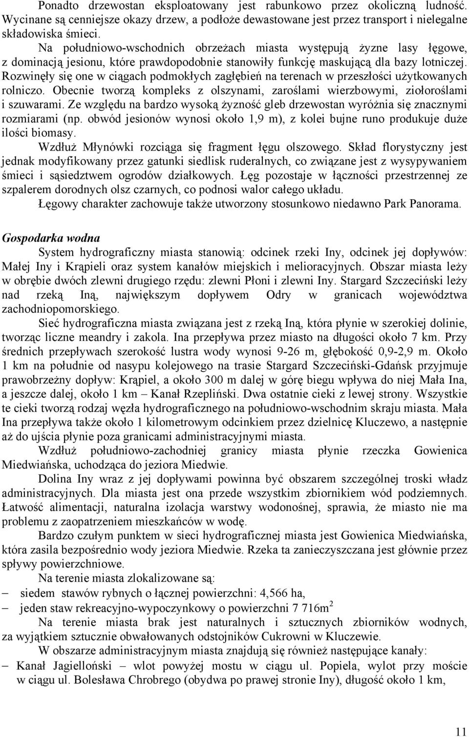 Rozwinęły się one w ciągach podmokłych zagłębień na terenach w przeszłości uŝytkowanych rolniczo. Obecnie tworzą kompleks z olszynami, zaroślami wierzbowymi, ziołoroślami i szuwarami.
