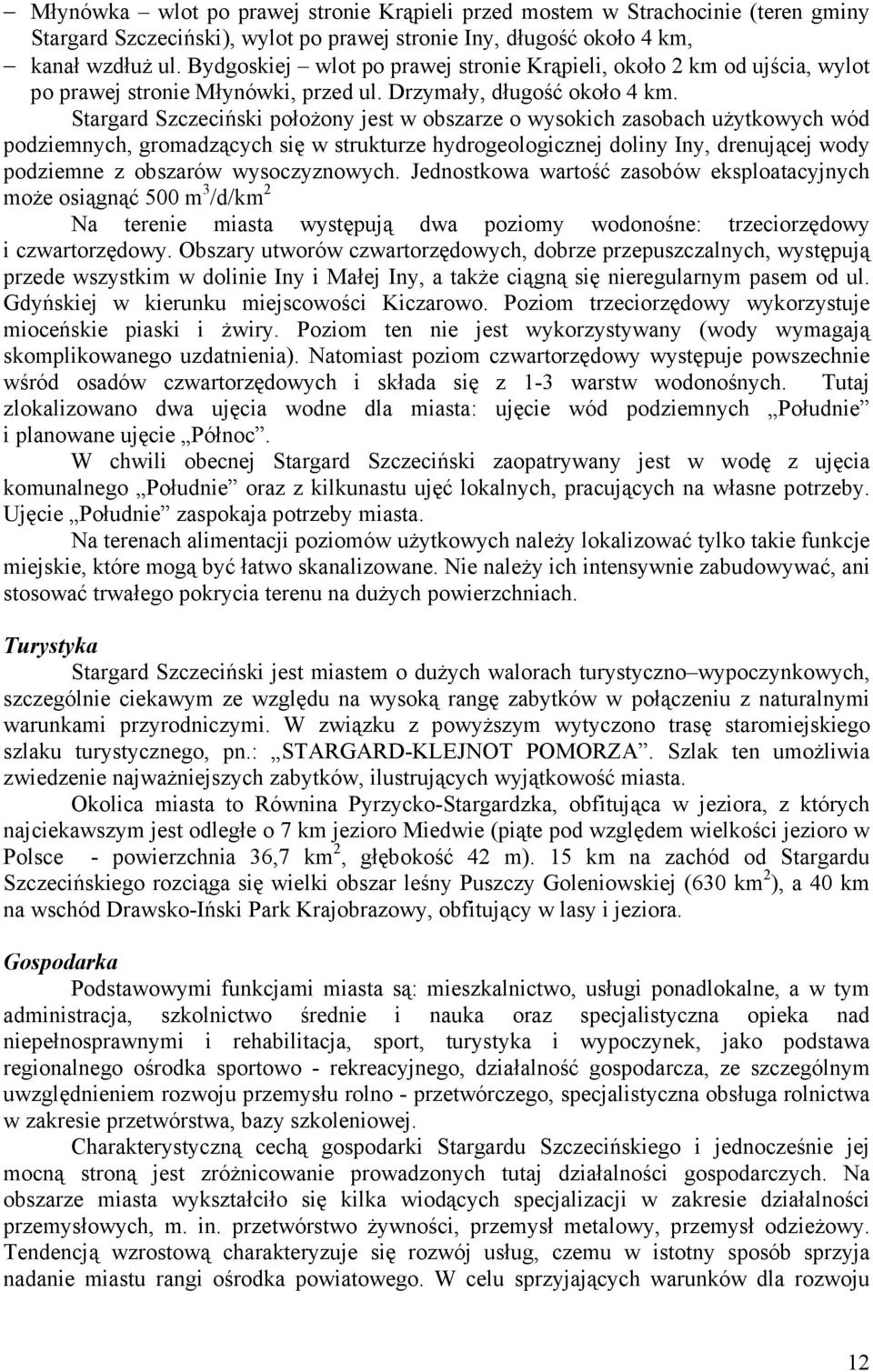 Stargard Szczeciński połoŝony jest w obszarze o wysokich zasobach uŝytkowych wód podziemnych, gromadzących się w strukturze hydrogeologicznej doliny Iny, drenującej wody podziemne z obszarów