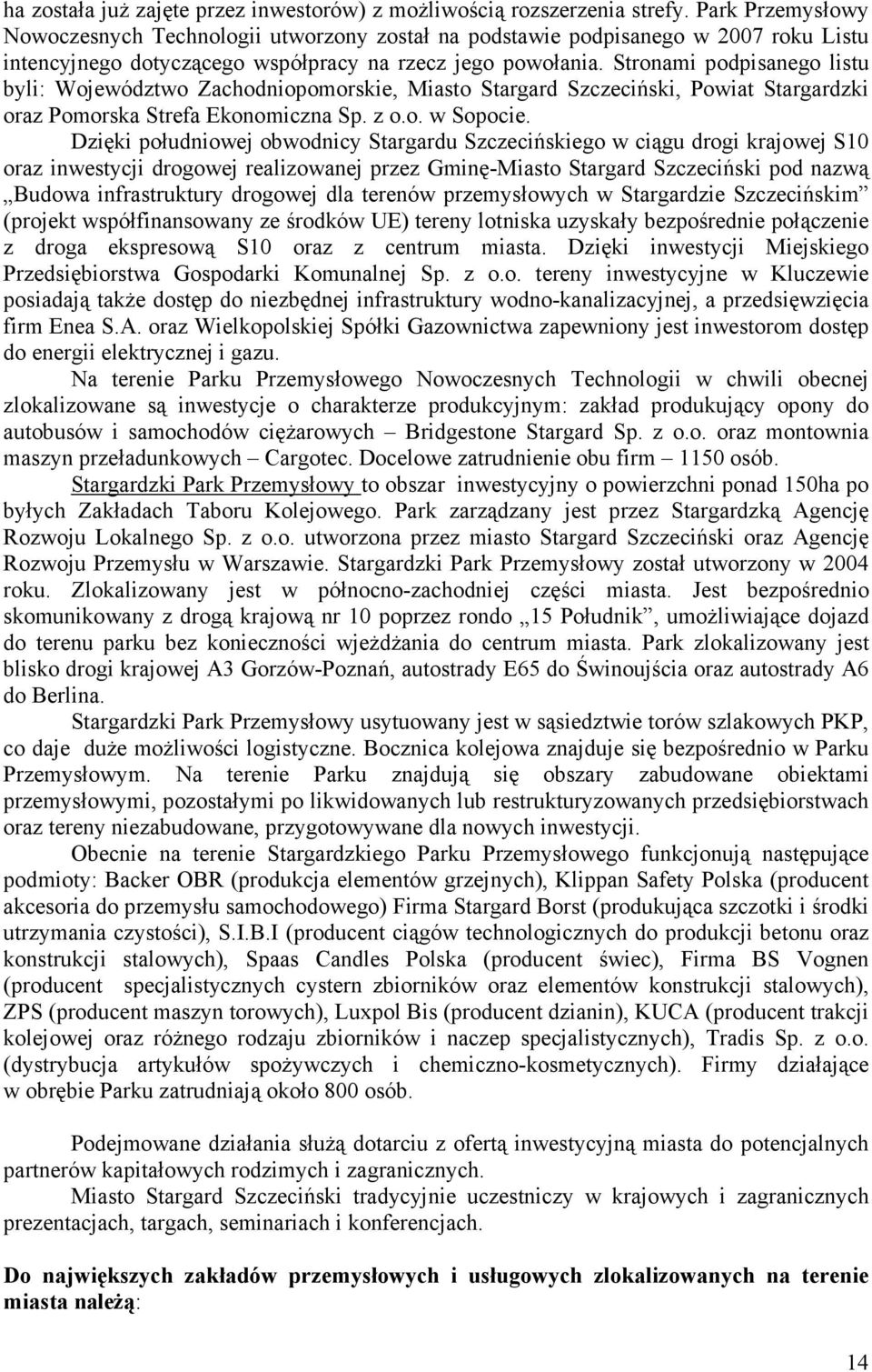 Stronami podpisanego listu byli: Województwo Zachodniopomorskie, Miasto Stargard Szczeciński, Powiat Stargardzki oraz Pomorska Strefa Ekonomiczna Sp. z o.o. w Sopocie.