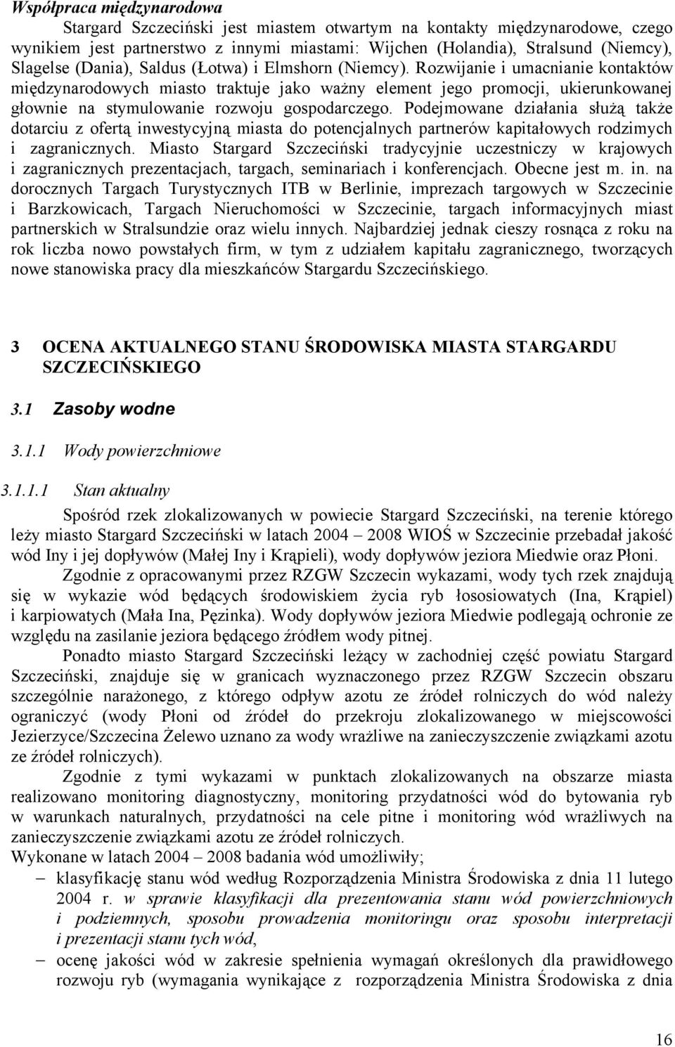 Rozwijanie i umacnianie kontaktów międzynarodowych miasto traktuje jako waŝny element jego promocji, ukierunkowanej głownie na stymulowanie rozwoju gospodarczego.