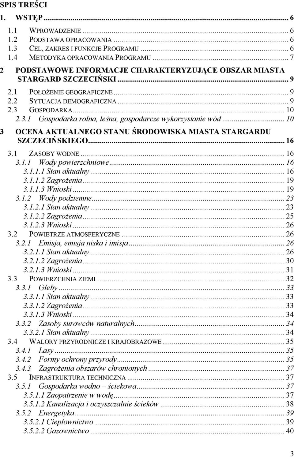 GOSPODARKA... 10 2.3.1 Gospodarka rolna, leśna, gospodarcze wykorzystanie wód... 10 3 OCENA AKTUALNEGO STANU ŚRODOWISKA MIASTA STARGARDU SZCZECIŃSKIEGO... 16 3.1 ZASOBY WODNE... 16 3.1.1 Wody powierzchniowe.
