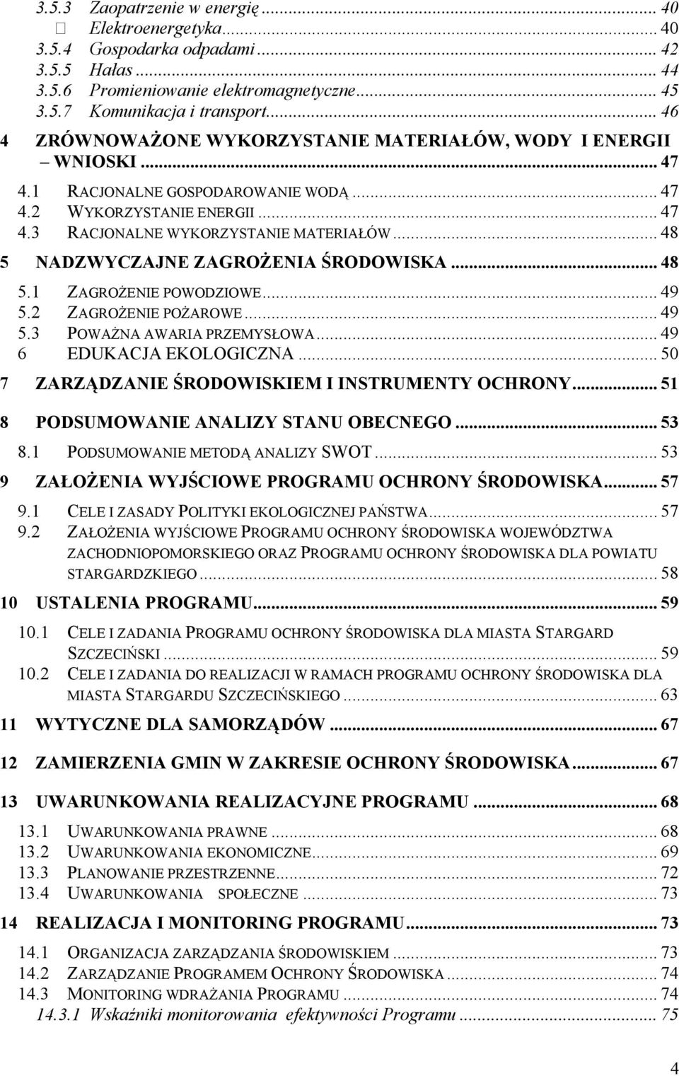 .. 48 5 NADZWYCZAJNE ZAGROśENIA ŚRODOWISKA... 48 5.1 ZAGROśENIE POWODZIOWE... 49 5.2 ZAGROśENIE POśAROWE... 49 5.3 POWAśNA AWARIA PRZEMYSŁOWA... 49 6 EDUKACJA EKOLOGICZNA.