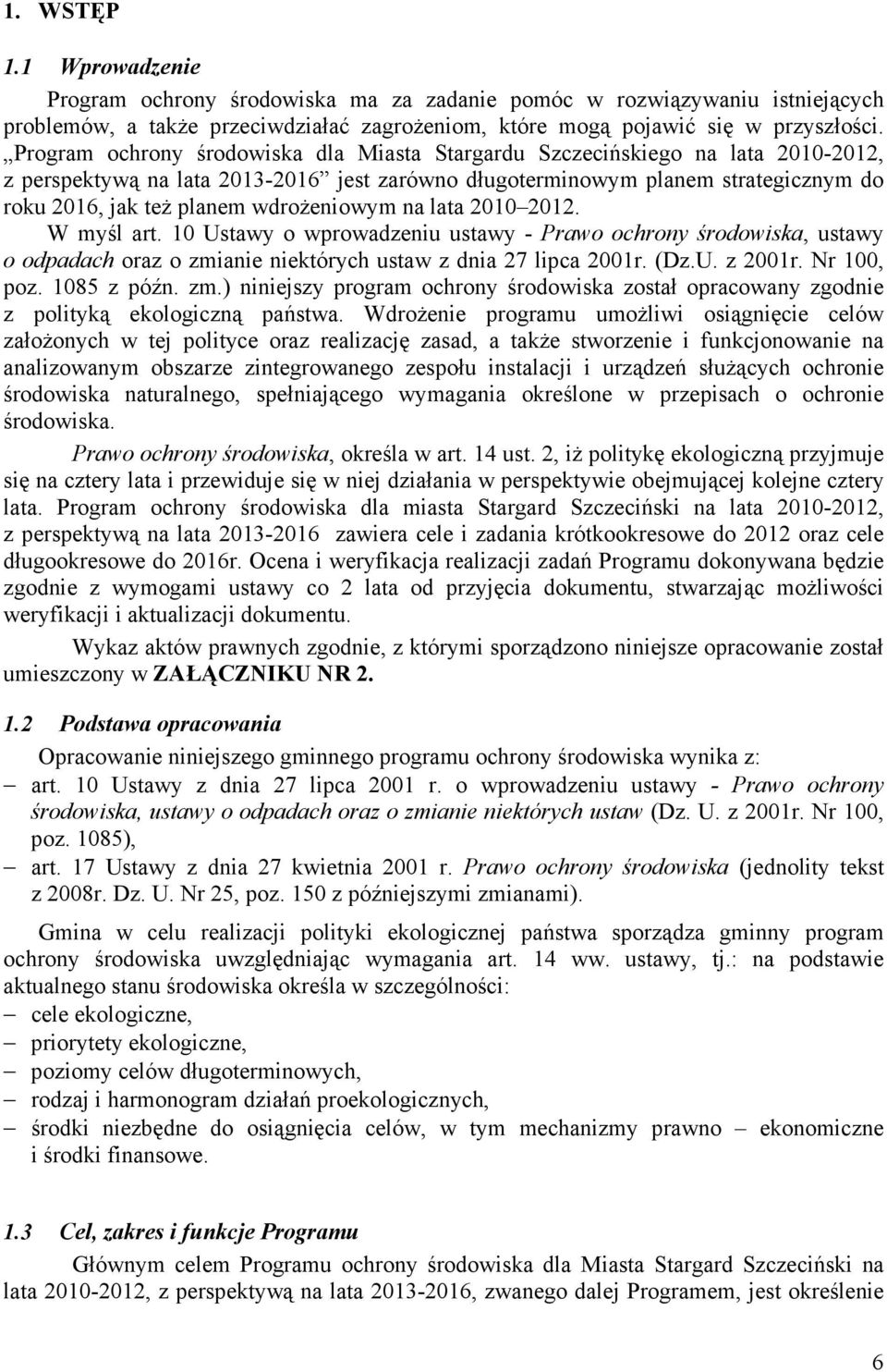 wdroŝeniowym na lata 2010 2012. W myśl art. 10 Ustawy o wprowadzeniu ustawy - Prawo ochrony środowiska, ustawy o odpadach oraz o zmianie niektórych ustaw z dnia 27 lipca 2001r. (Dz.U. z 2001r.