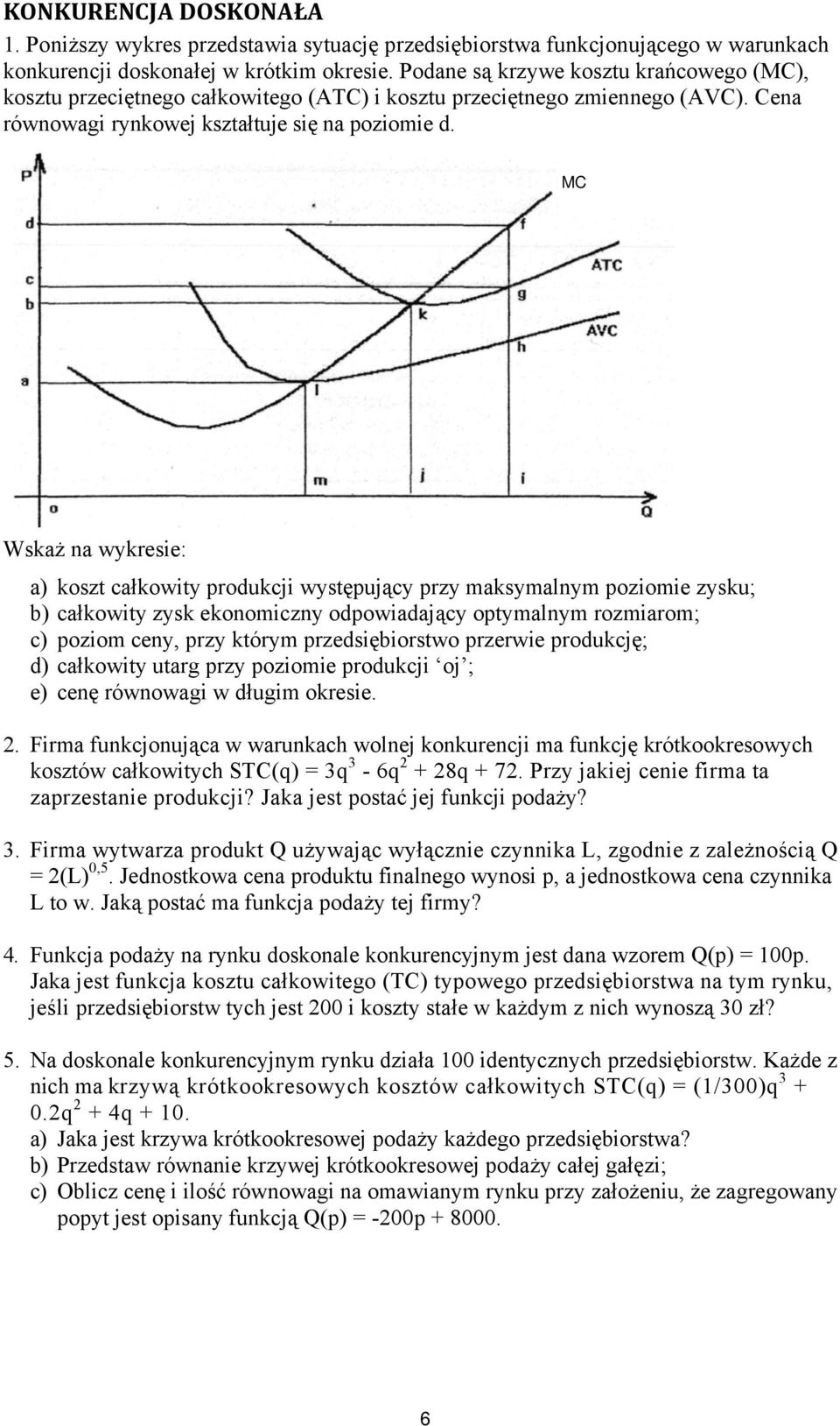 MC Wskaż na wykresie: a) koszt całkowity produkcji występujący przy maksymalnym poziomie zysku; b) całkowity zysk ekonomiczny odpowiadający optymalnym rozmiarom; c) poziom ceny, przy którym