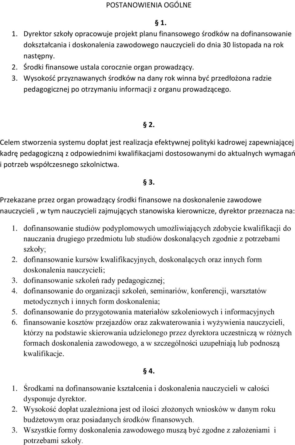 Celem stworzenia systemu dopłat jest realizacja efektywnej polityki kadrowej zapewniającej kadrę pedagogiczną z odpowiednimi kwalifikacjami dostosowanymi do aktualnych wymagań i potrzeb współczesnego