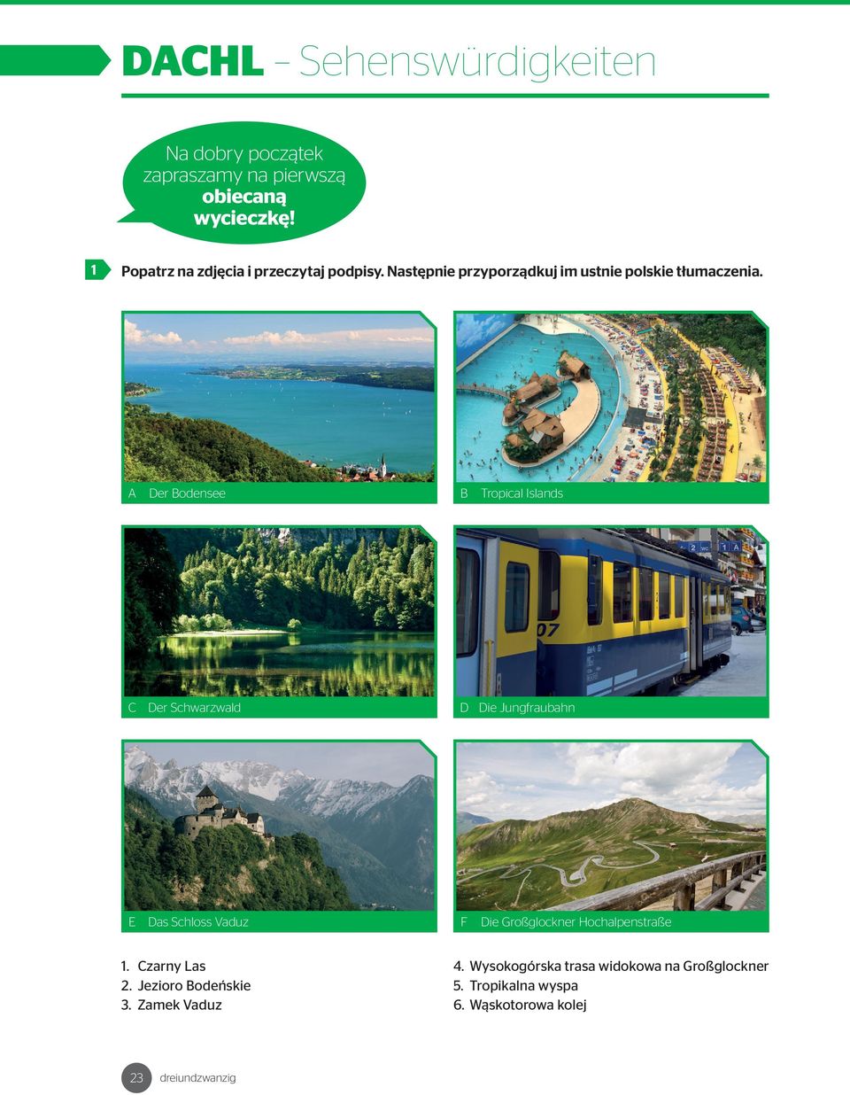 A Der Bodensee B Tropical Islands C Der Schwarzwald D Die Jungfraubahn E Das Schloss Vaduz F 1. Czarny Las 2.