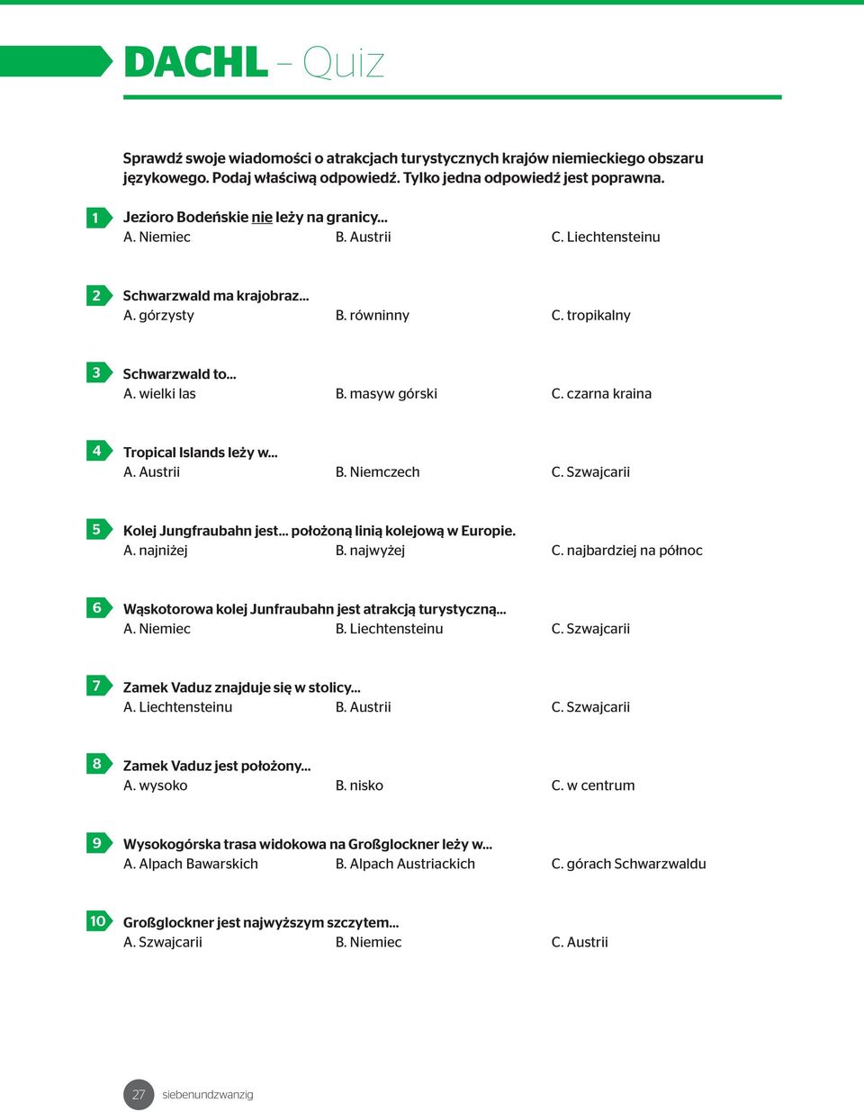 czarna kraina 4 Tropical Islands leży w A. Austrii B. Niemczech C. Szwajcarii 5 Kolej Jungfraubahn jest położoną linią kolejową w Europie. A. najniżej B. najwyżej C.