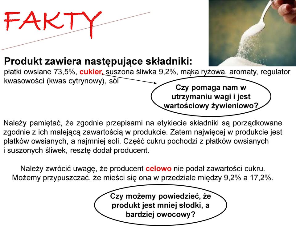 Zatem najwięcej w produkcie jest płatków owsianych, a najmniej soli. Część cukru pochodzi z płatków owsianych i suszonych śliwek, resztę dodał producent.
