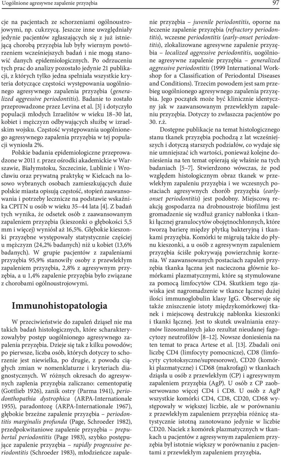 Po odrzuceniu tych prac do analizy pozostało jedynie 21 publikacji, z których tylko jedna spełniała wszystkie kryteria dotyczące częstości występowania uogólnionego agresywnego zapalenia przyzębia