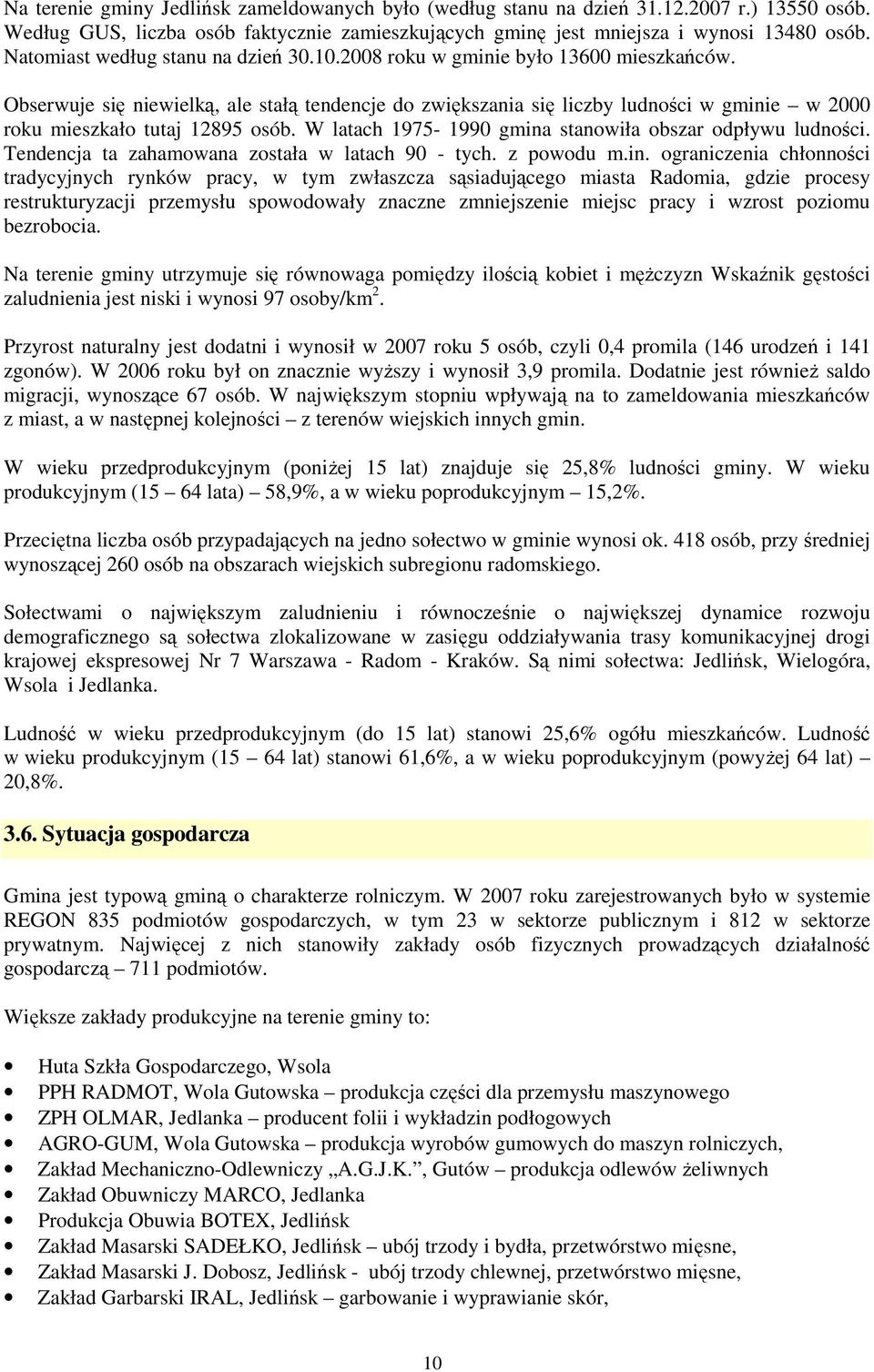 Obserwuje się niewielką, ale stałą tendencje do zwiększania się liczby ludności w gminie w 2000 roku mieszkało tutaj 12895 osób. W latach 1975-1990 gmina stanowiła obszar odpływu ludności.