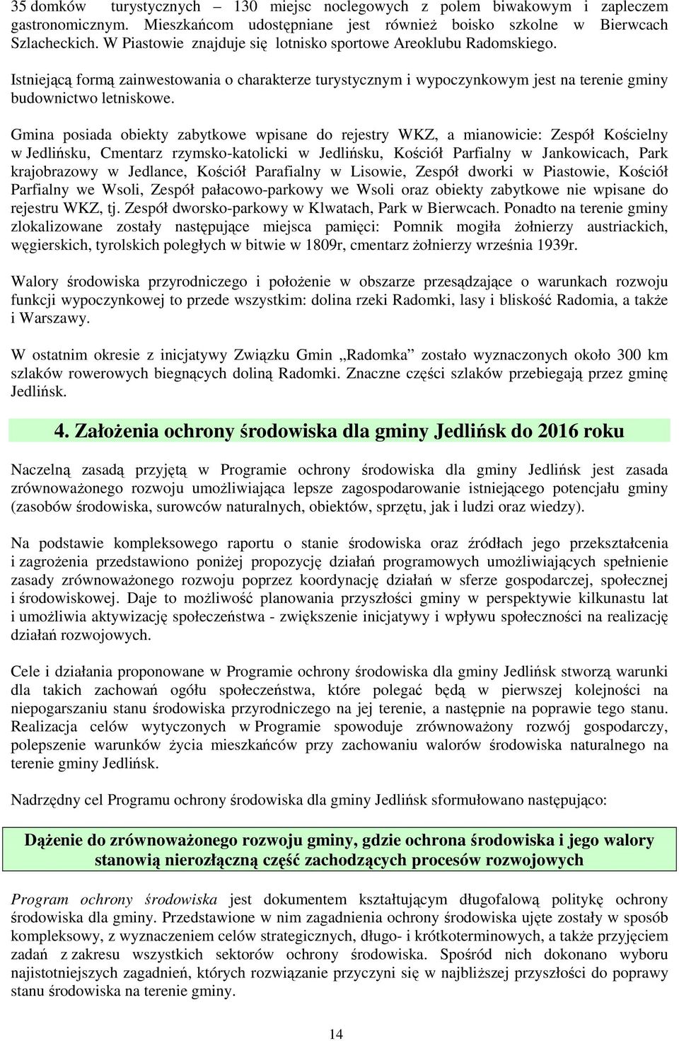 Gmina posiada obiekty zabytkowe wpisane do rejestry WKZ, a mianowicie: Zespół Kościelny w Jedlińsku, Cmentarz rzymsko-katolicki w Jedlińsku, Kościół Parfialny w Jankowicach, Park krajobrazowy w