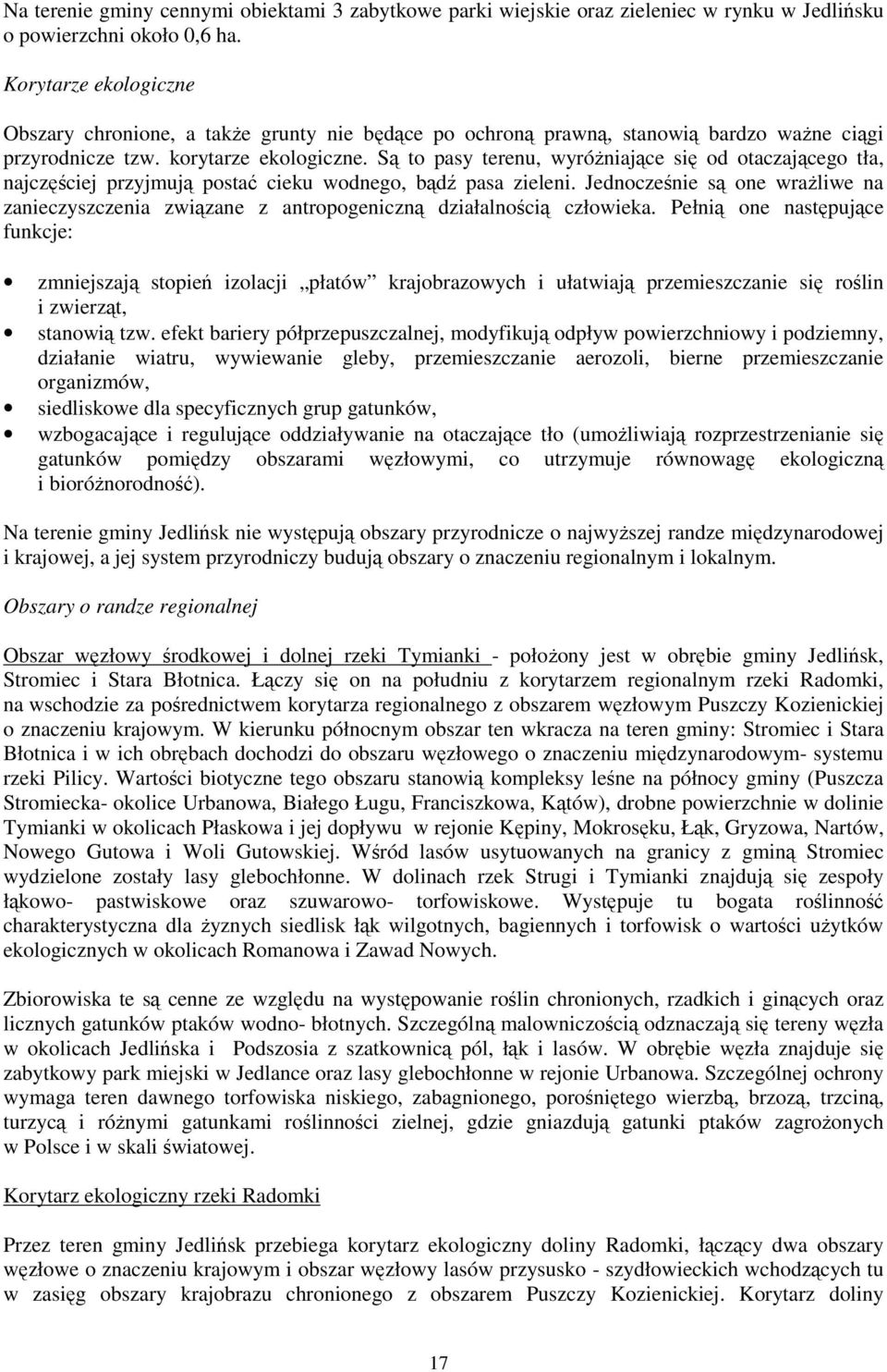 Są to pasy terenu, wyróŝniające się od otaczającego tła, najczęściej przyjmują postać cieku wodnego, bądź pasa zieleni.