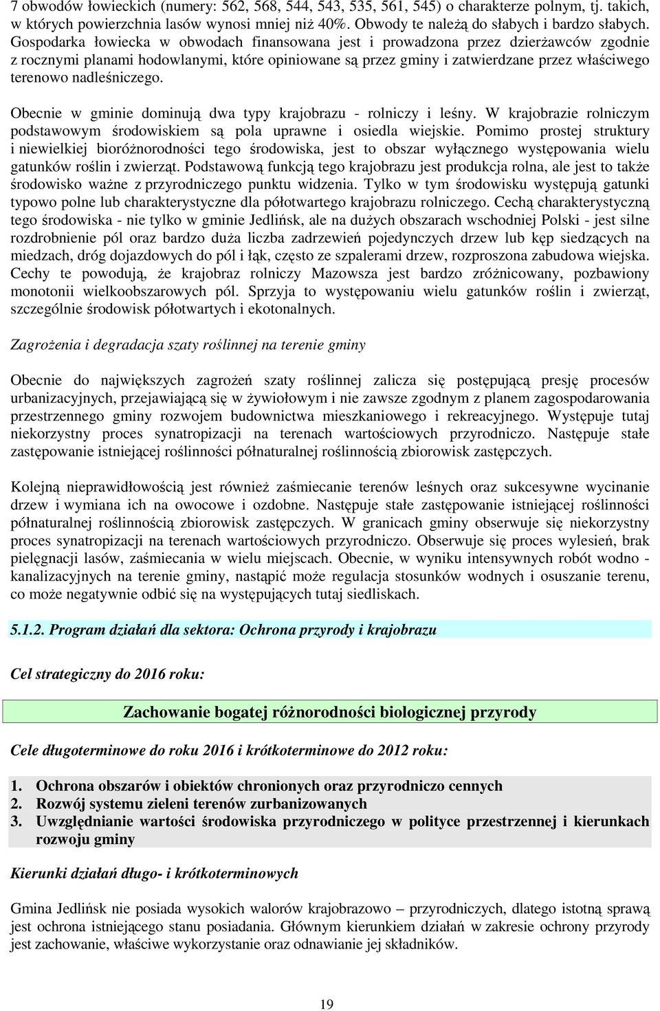 nadleśniczego. Obecnie w gminie dominują dwa typy krajobrazu - rolniczy i leśny. W krajobrazie rolniczym podstawowym środowiskiem są pola uprawne i osiedla wiejskie.