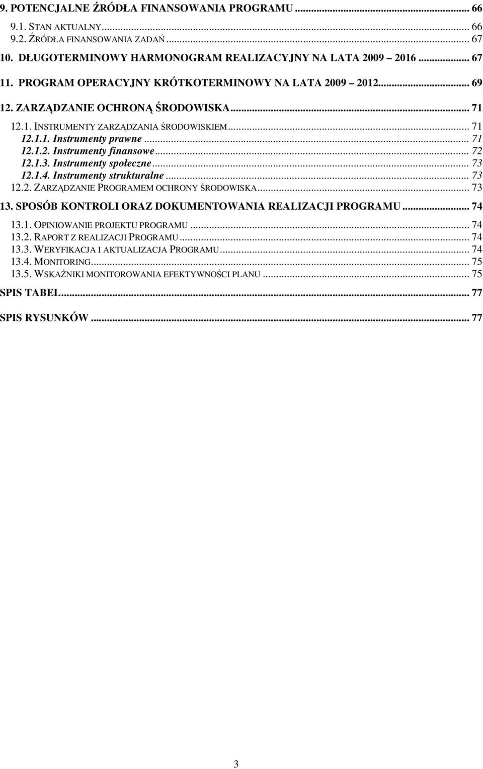 .. 72 12.1.3. Instrumenty społeczne... 73 12.1.4. Instrumenty strukturalne... 73 12.2. ZARZĄDZANIE PROGRAMEM OCHRONY ŚRODOWISKA... 73 13. SPOSÓB KONTROLI ORAZ DOKUMENTOWANIA REALIZACJI PROGRAMU.