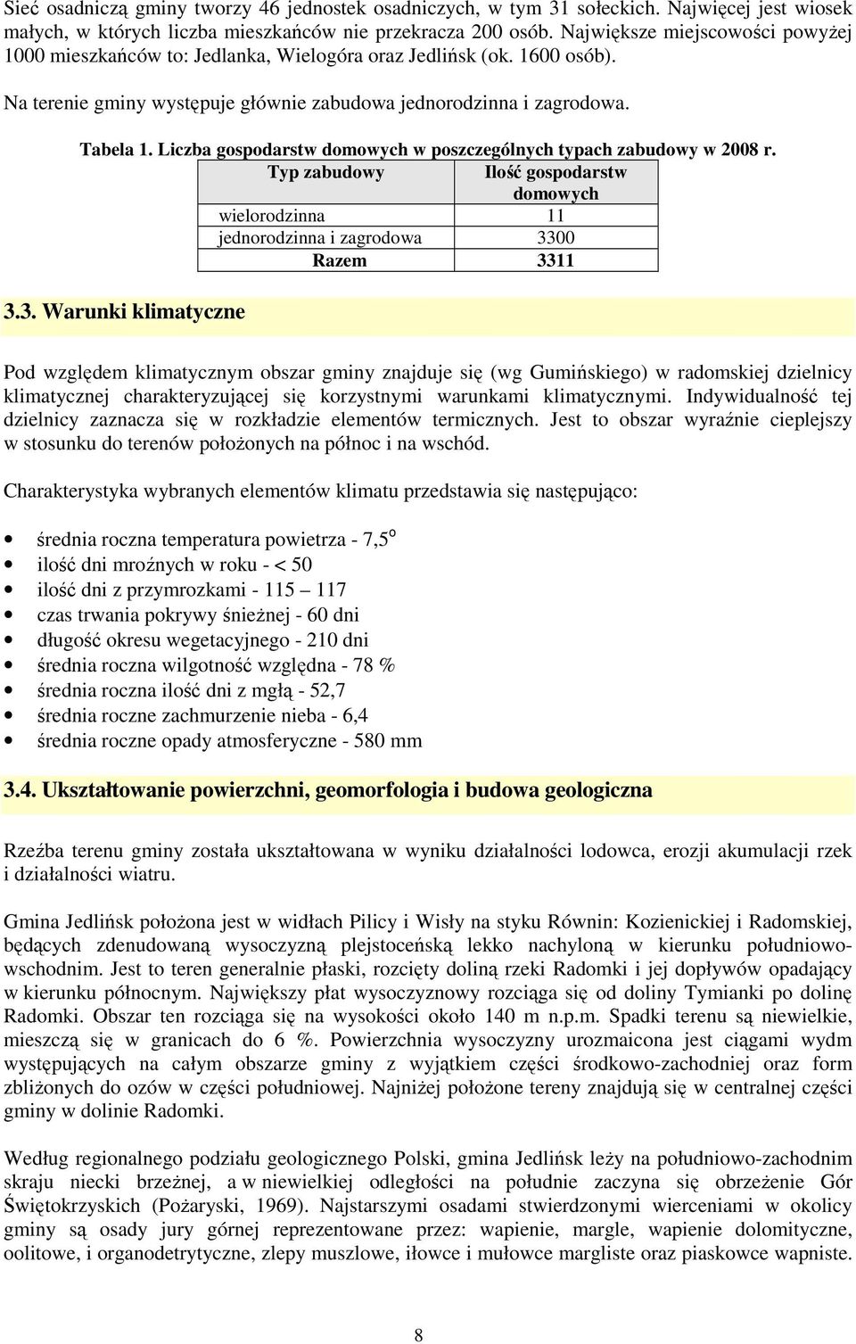 Liczba gospodarstw domowych w poszczególnych typach zabudowy w 2008 r. Typ zabudowy Ilość gospodarstw domowych wielorodzinna 11 jednorodzinna i zagrodowa 33