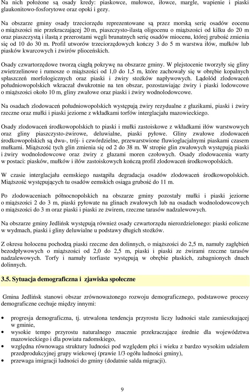 piaszczystą i ilastą z przerostami węgli brunatnych serię osadów miocenu, której grubość zmienia się od 10 do 30 m.