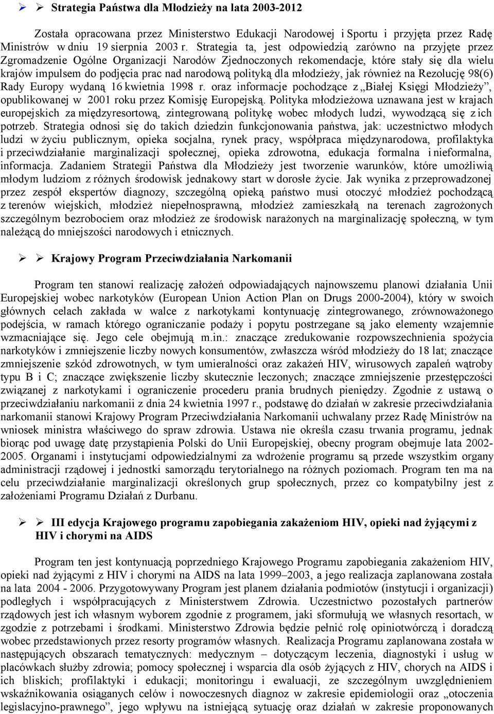 polityką dla młodzieży, jak również na Rezolucję 98(6) Rady Europy wydaną 16 kwietnia 1998 r. oraz informacje pochodzące z Białej Księgi Młodzieży, opublikowanej w 2001 roku przez Komisję Europejską.