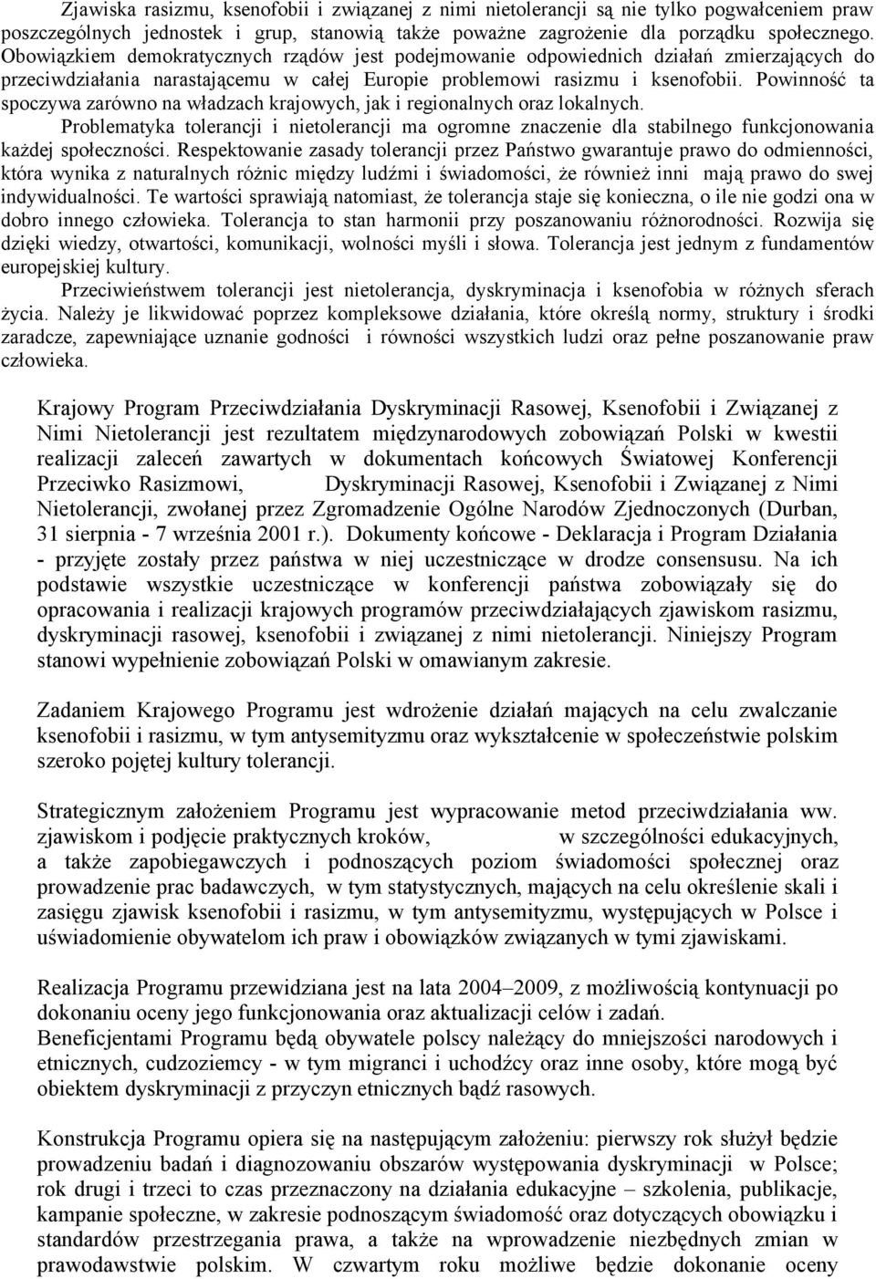 Powinność ta spoczywa zarówno na władzach krajowych, jak i regionalnych oraz lokalnych. Problematyka tolerancji i nietolerancji ma ogromne znaczenie dla stabilnego funkcjonowania każdej społeczności.