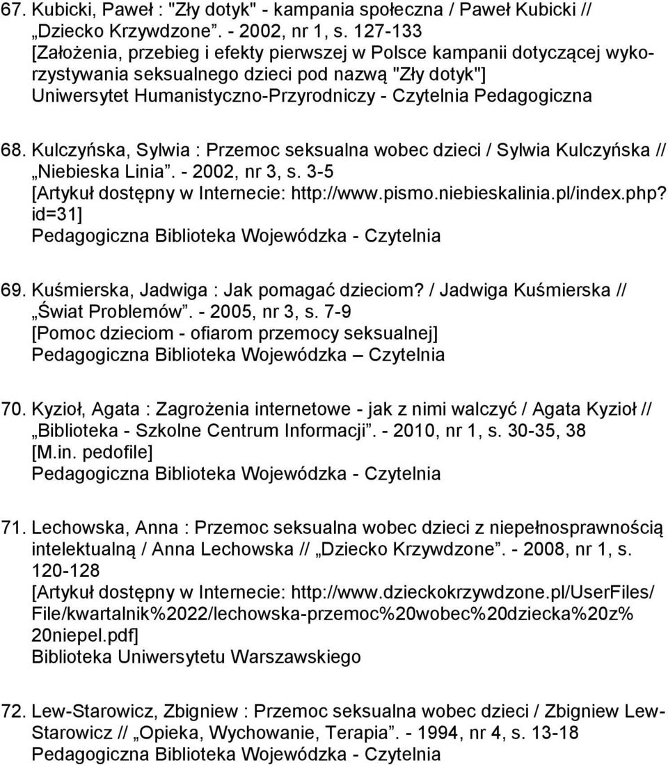 Kulczyńska, Sylwia : Przemoc seksualna wobec dzieci / Sylwia Kulczyńska // Niebieska Linia. - 2002, nr 3, s. 3-5 [Artykuł dostępny w Internecie: http://www.pismo.niebieskalinia.pl/index.php?