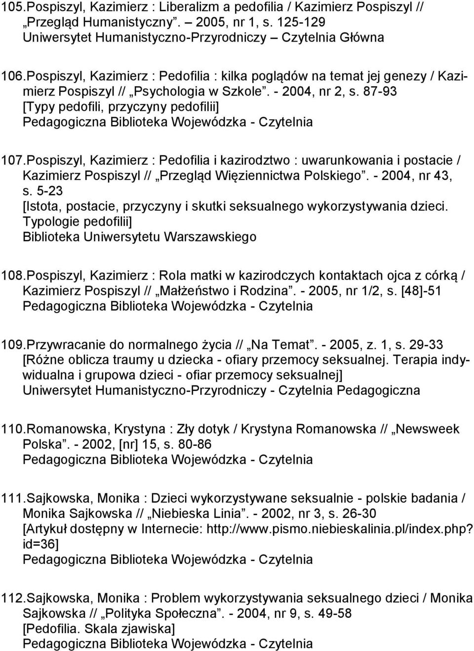Pospiszyl, Kazimierz : Pedofilia i kazirodztwo : uwarunkowania i postacie / Kazimierz Pospiszyl // Przegląd Więziennictwa Polskiego. - 2004, nr 43, s.