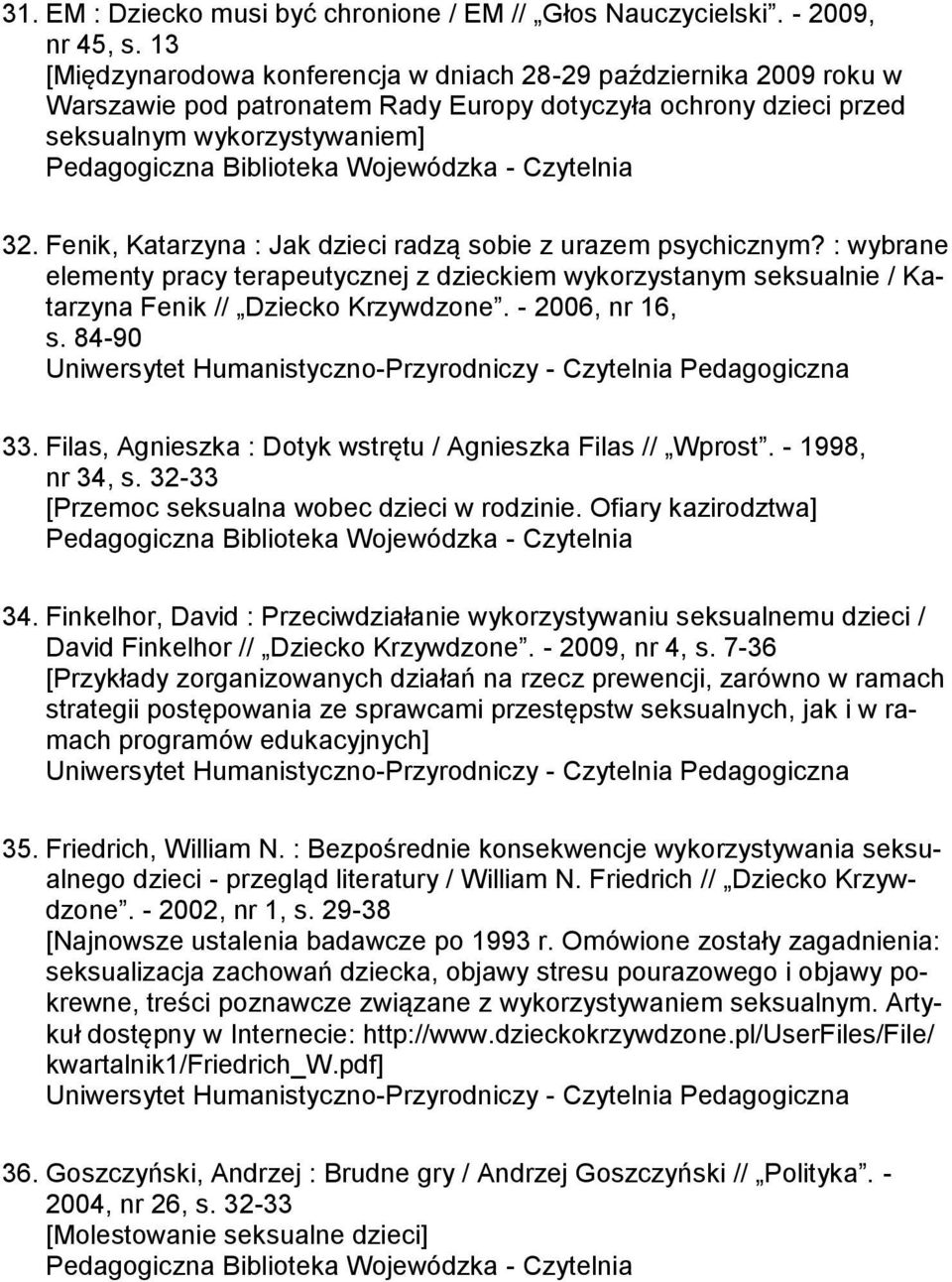 Fenik, Katarzyna : Jak dzieci radzą sobie z urazem psychicznym? : wybrane elementy pracy terapeutycznej z dzieckiem wykorzystanym seksualnie / Katarzyna Fenik // Dziecko Krzywdzone. - 2006, nr 16, s.