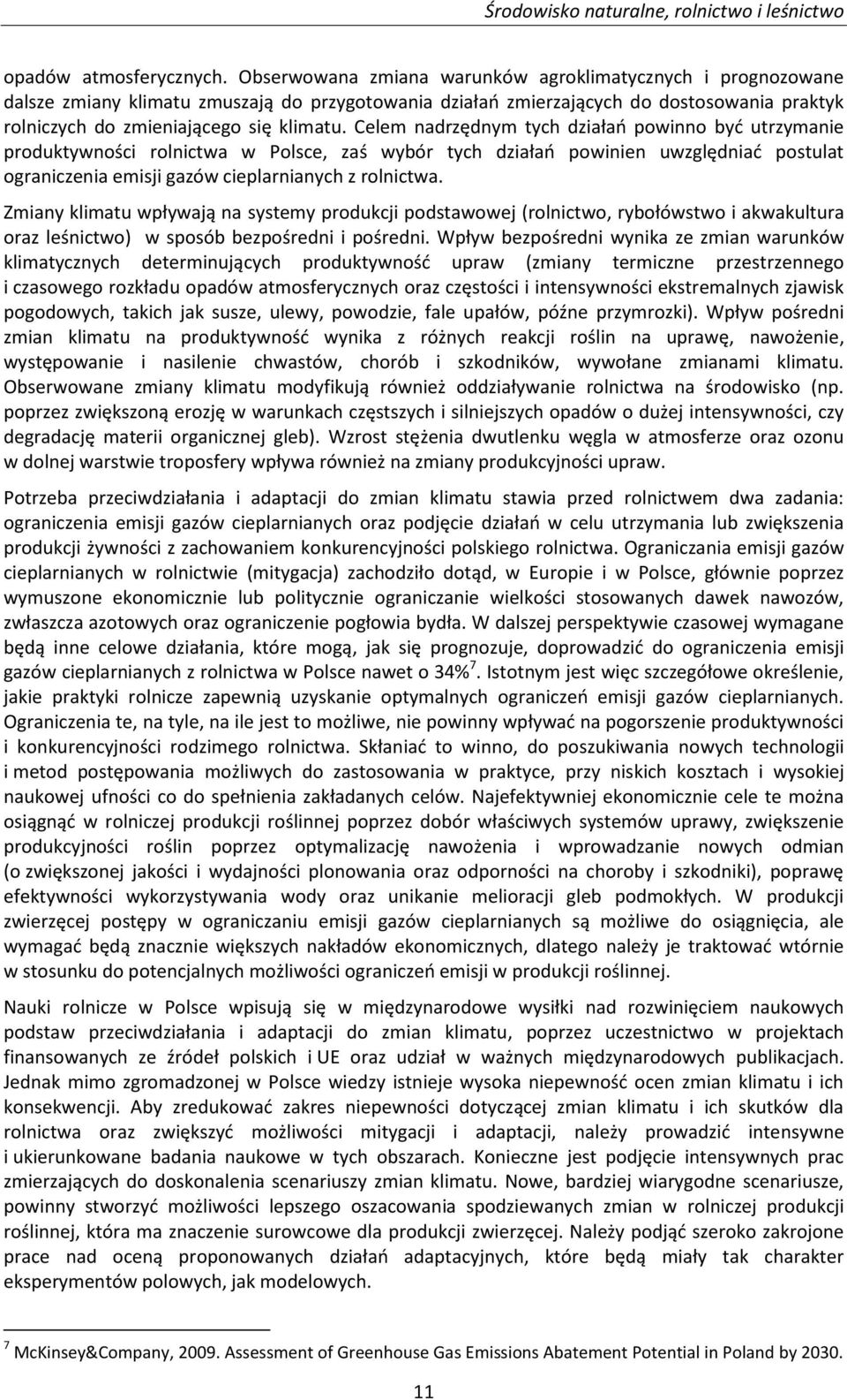 Celem nadrzędnym tych działań powinno być utrzymanie produktywności rolnictwa w Polsce, zaś wybór tych działań powinien uwzględniać postulat ograniczenia emisji gazów cieplarnianych z rolnictwa.