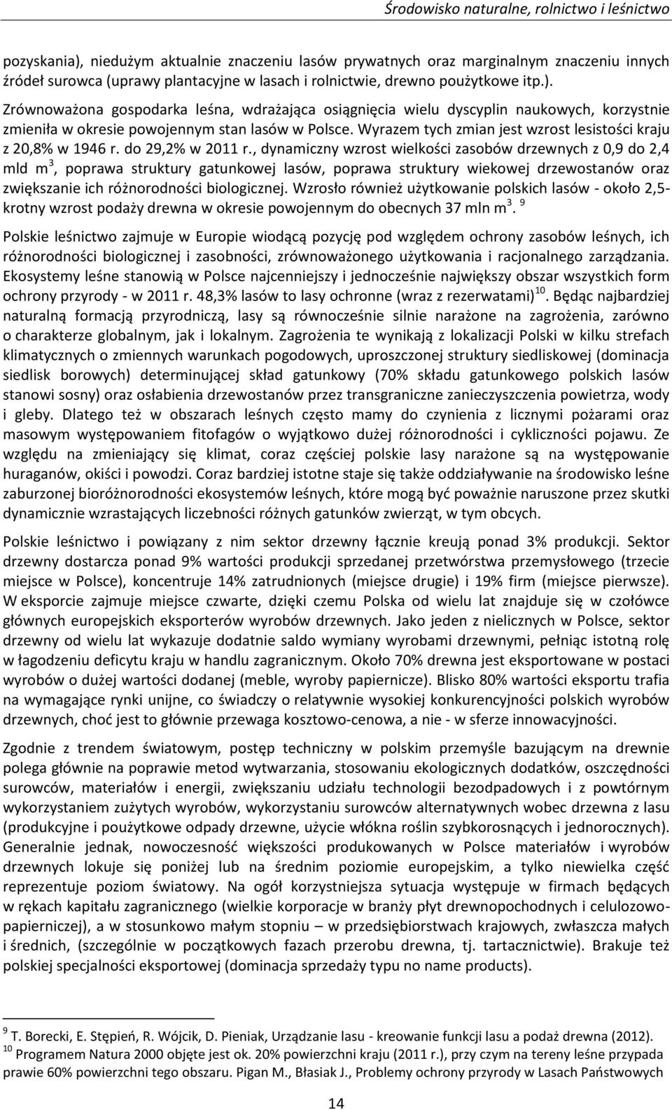 , dynamiczny wzrost wielkości zasobów drzewnych z 0,9 do 2,4 mld m 3, poprawa struktury gatunkowej lasów, poprawa struktury wiekowej drzewostanów oraz zwiększanie ich różnorodności biologicznej.